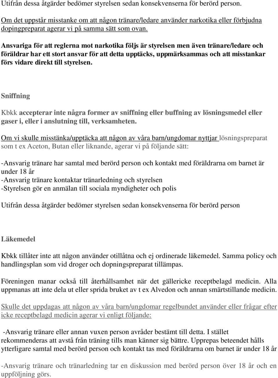 Ansvariga för att reglerna mot narkotika följs är styrelsen men även tränare/ledare och föräldrar har ett stort ansvar för att detta upptäcks, uppmärksammas och att misstankar förs vidare direkt till