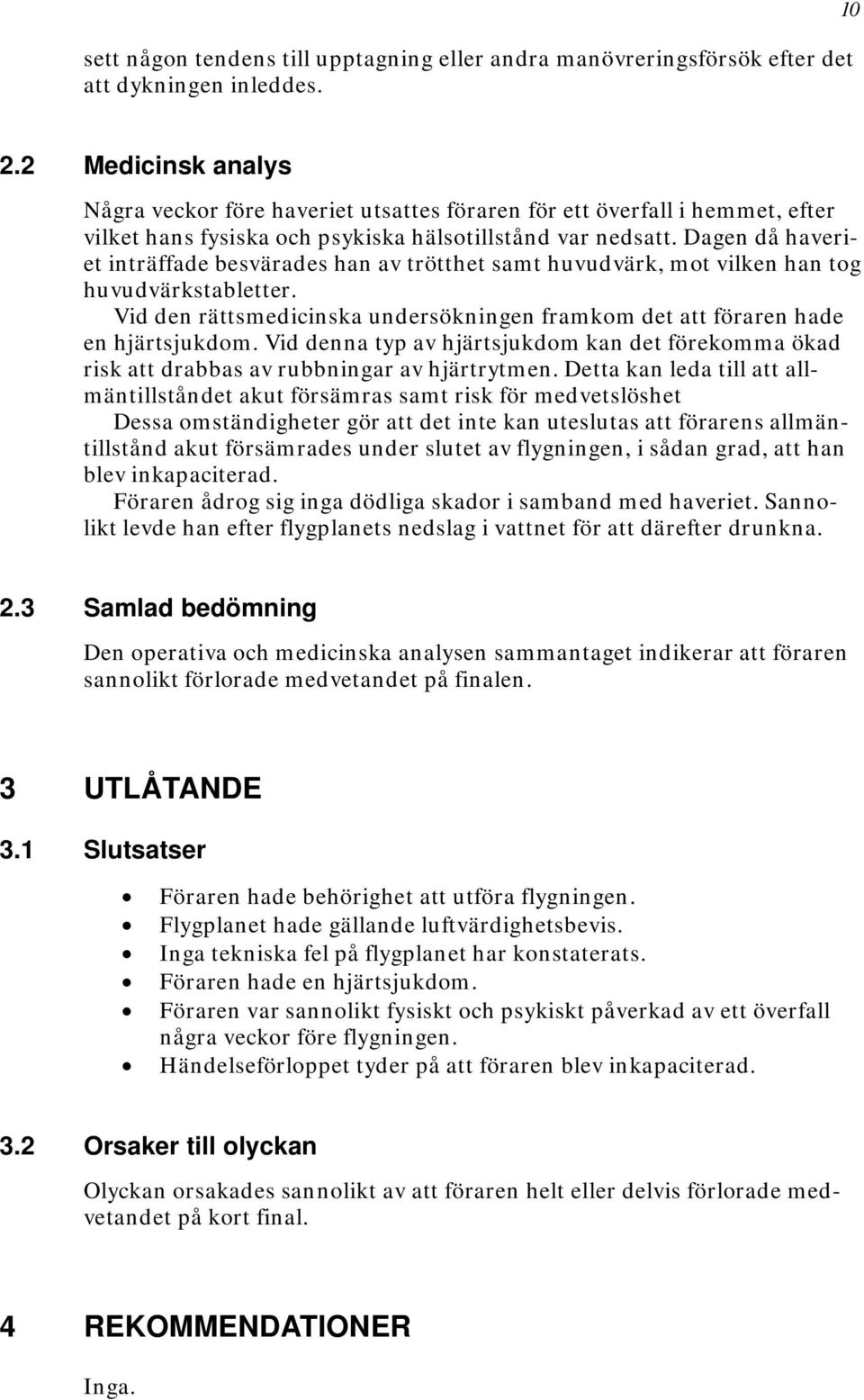 Dagen då haveriet inträffade besvärades han av trötthet samt huvudvärk, mot vilken han tog huvudvärkstabletter. Vid den rättsmedicinska undersökningen framkom det att föraren hade en hjärtsjukdom.