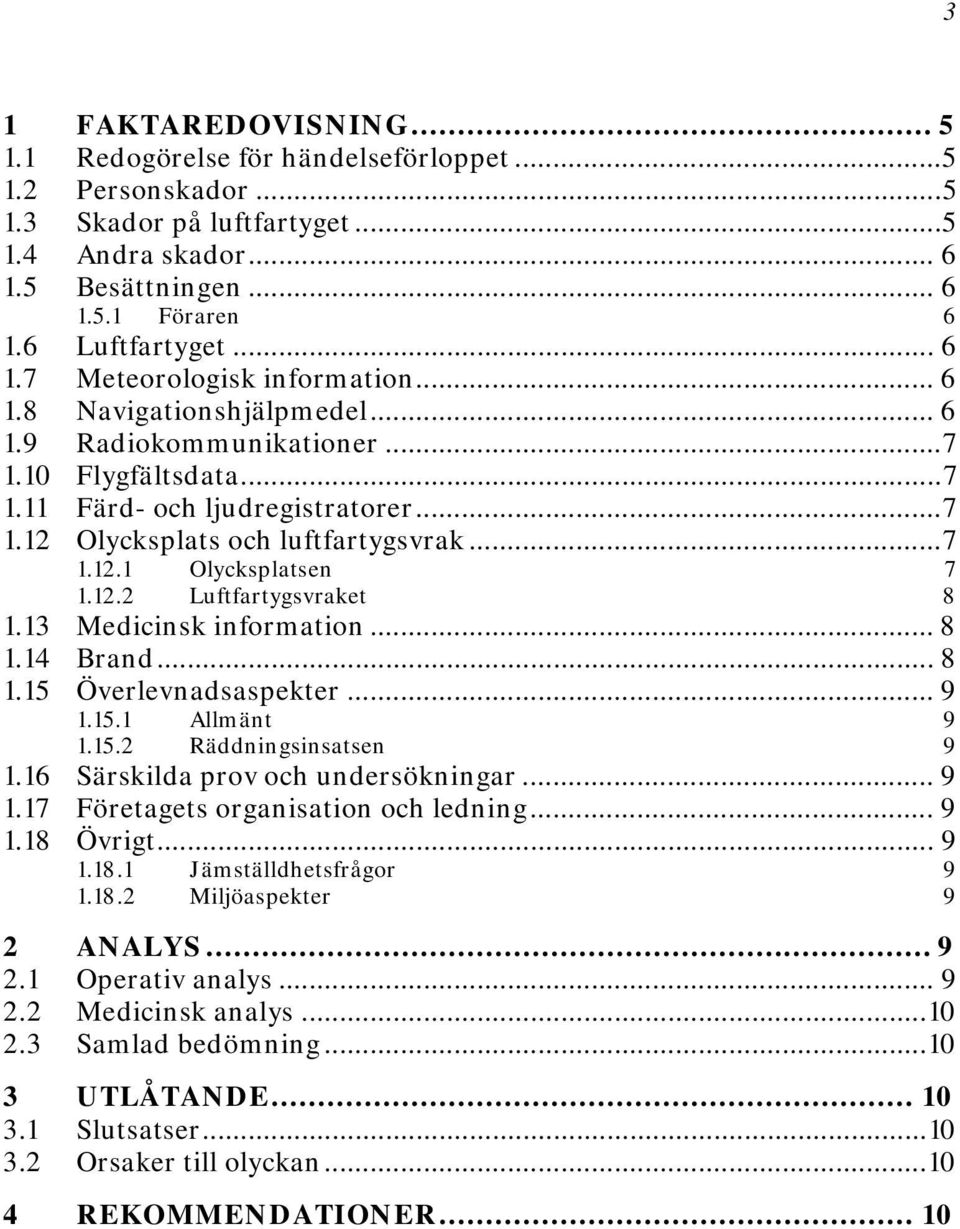 ..7 1.12.1 Olycksplatsen 7 1.12.2 Luftfartygsvraket 8 1.13 Medicinsk information... 8 1.14 Brand... 8 1.15 Överlevnadsaspekter... 9 1.15.1 Allmänt 9 1.15.2 Räddningsinsatsen 9 1.