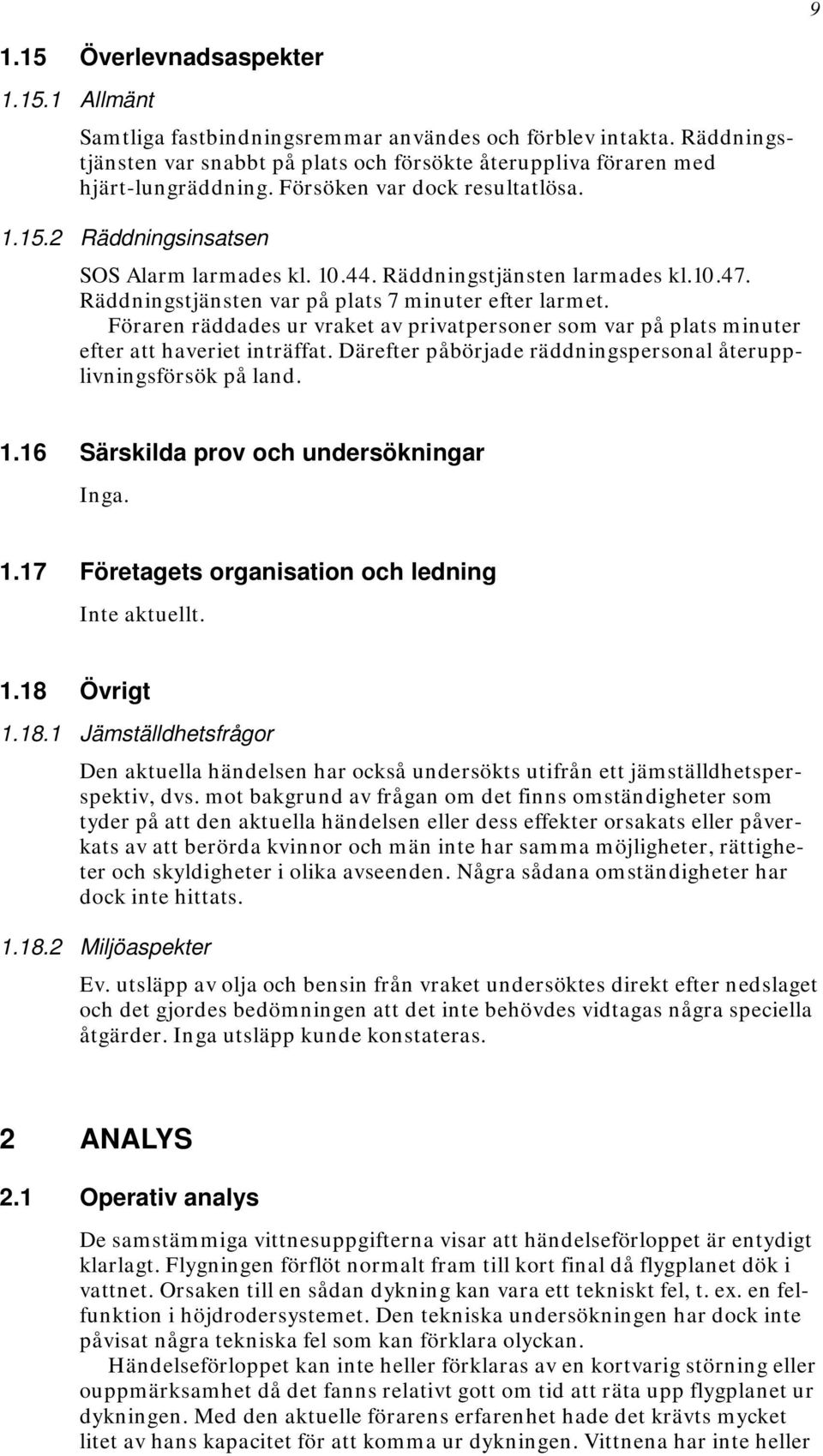 Föraren räddades ur vraket av privatpersoner som var på plats minuter efter att haveriet inträffat. Därefter påbörjade räddningspersonal återupplivningsförsök på land. 1.