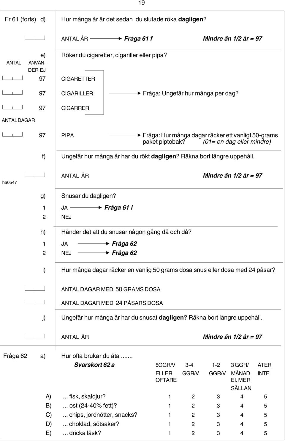 (01= en dag eller mindre) f) Ungefär hur många år har du rökt dagligen? Räkna bort längre uppehåll. ha0547 ANTAL ÅR Mindre än 1/2 år = 97 g) Snusar du dagligen?