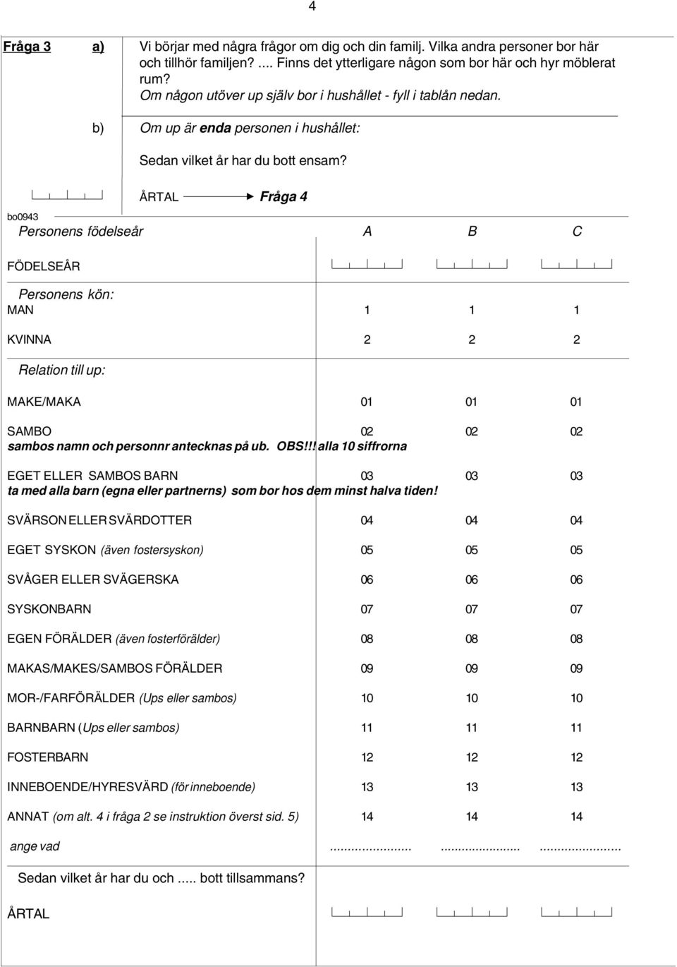 bo0943 Personens födelseår A B C FÖDELSEÅR Personens kön: MAN 1 1 1 KVINNA 2 2 2 Relation till up: MAKE/MAKA 01 01 01 SAMBO 02 02 02 sambos namn och personnr antecknas på ub. OBS!