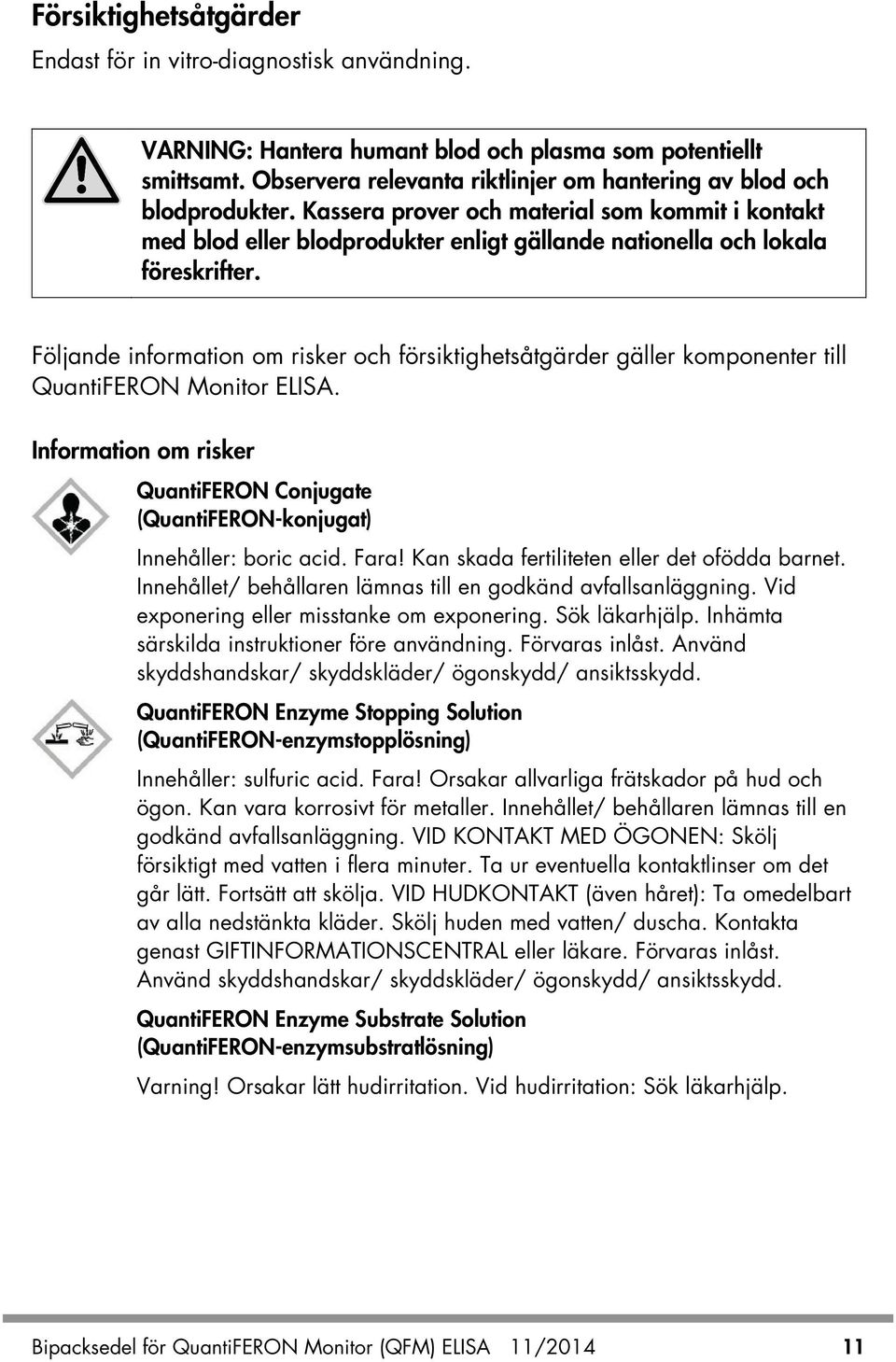 Följande information om risker och försiktighetsåtgärder gäller komponenter till QuantiFERON Monitor ELISA. Information om risker QuantiFERON Conjugate (QuantiFERON-konjugat) Innehåller: boric acid.