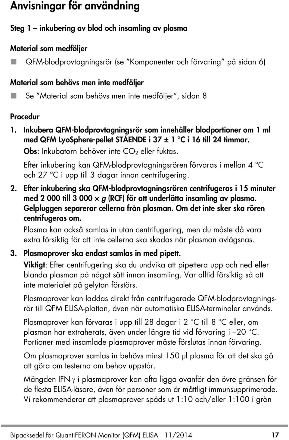 Inkubera QFM-blodprovtagningsrör som innehåller blodportioner om 1 ml med QFM LyoSphere-pellet STÅENDE i 37 ± 1 C i 16 till 24 timmar. Obs: Inkubatorn behöver inte CO2 eller fuktas.