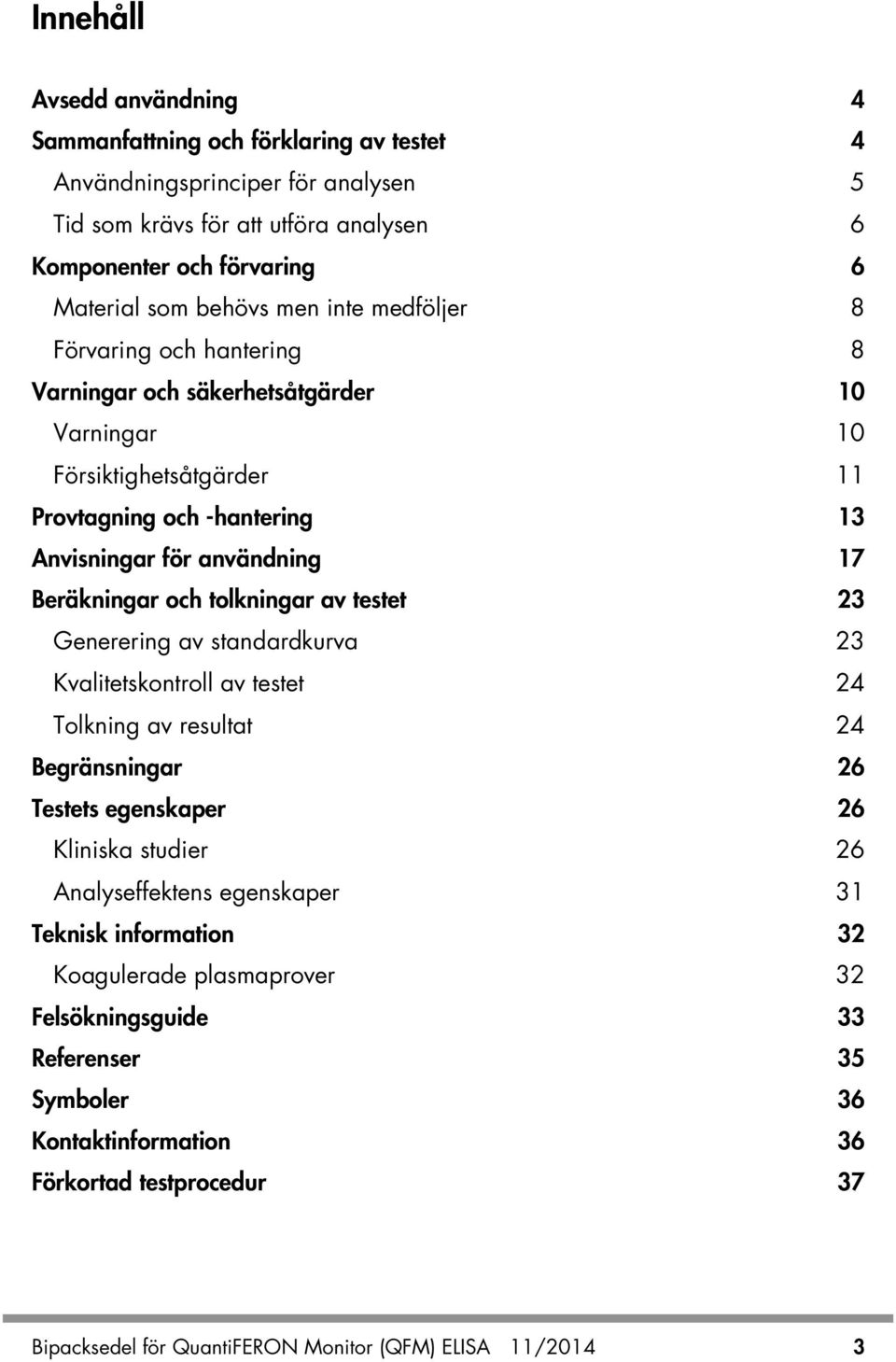 tolkningar av testet 23 Generering av standardkurva 23 Kvalitetskontroll av testet 24 Tolkning av resultat 24 Begränsningar 26 Testets egenskaper 26 Kliniska studier 26 Analyseffektens egenskaper