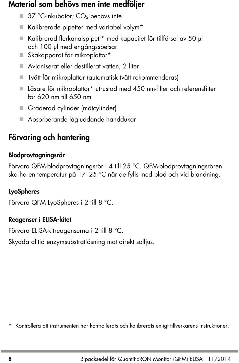 och referensfilter för 620 nm till 650 nm Graderad cylinder (mätcylinder) Absorberande lågluddande handdukar Förvaring och hantering Blodprovtagningsrör Förvara QFM-blodprovtagningsrör i 4 till 25 C.