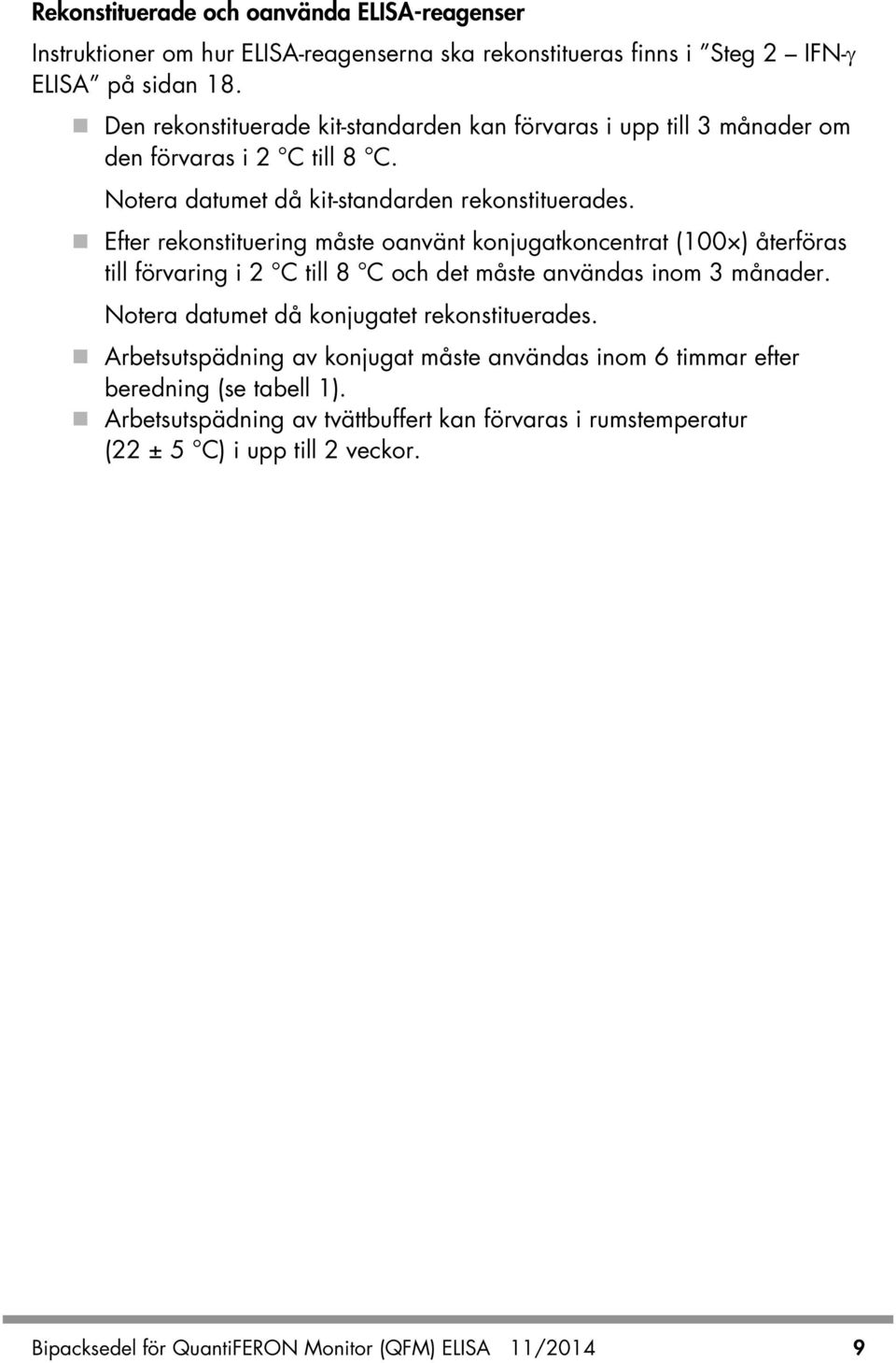 Efter rekonstituering måste oanvänt konjugatkoncentrat (100 ) återföras till förvaring i 2 C till 8 C och det måste användas inom 3 månader.