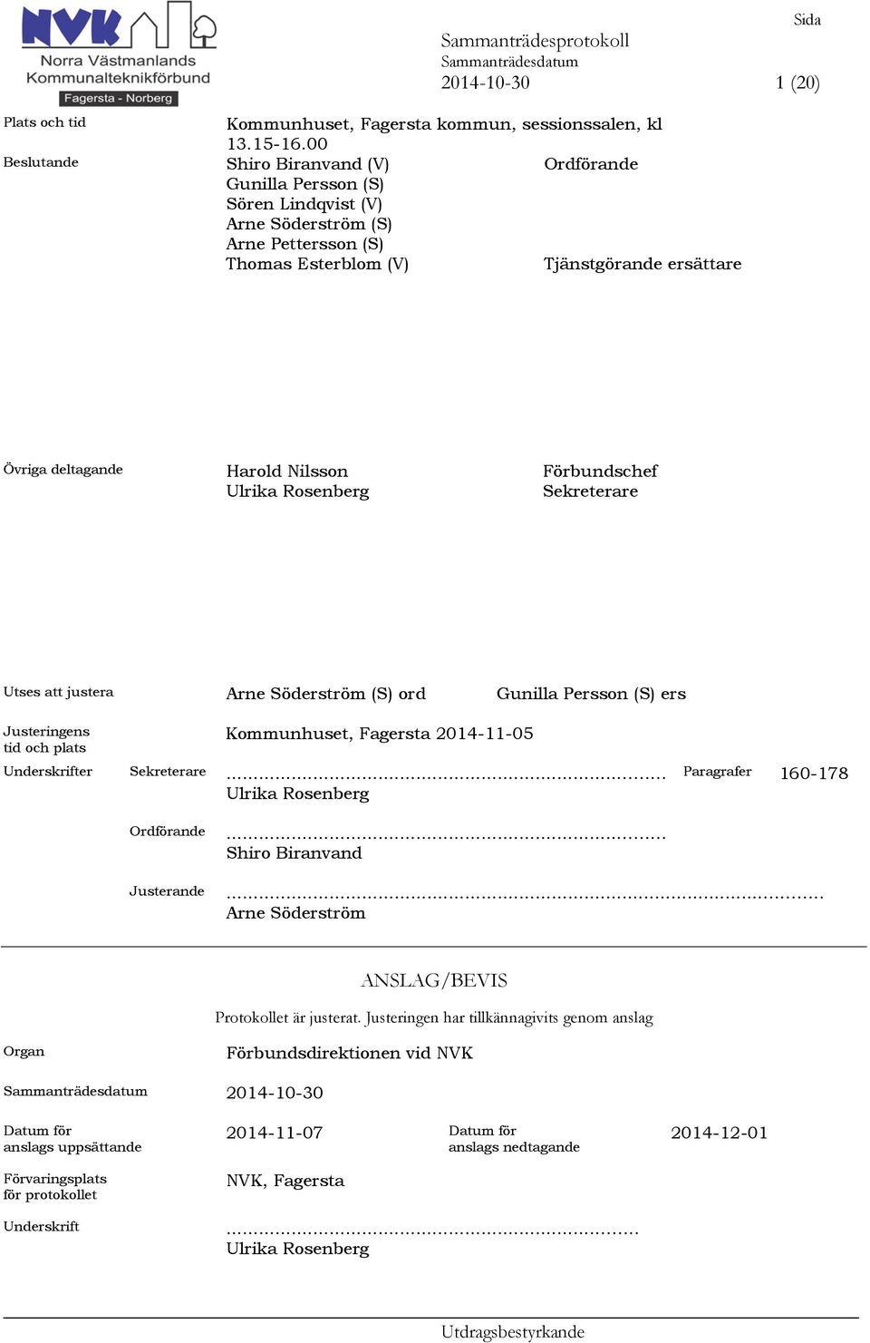 Rosenberg Förbundschef Sekreterare Utses att justera Arne Söderström (S) ord Gunilla Persson (S) ers Justeringens tid och plats Kommunhuset, Fagersta 2014-11-05 Underskrifter Sekreterare.