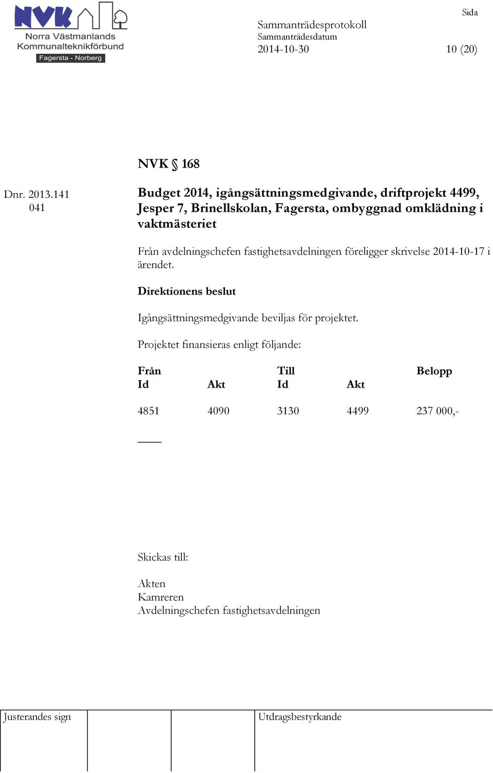 omklädning i vaktmästeriet Från avdelningschefen fastighetsavdelningen föreligger skrivelse 2014-10-17 i ärendet.