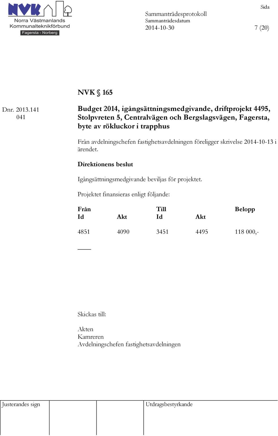 Fagersta, byte av rökluckor i trapphus Från avdelningschefen fastighetsavdelningen föreligger skrivelse 2014-10-13 i