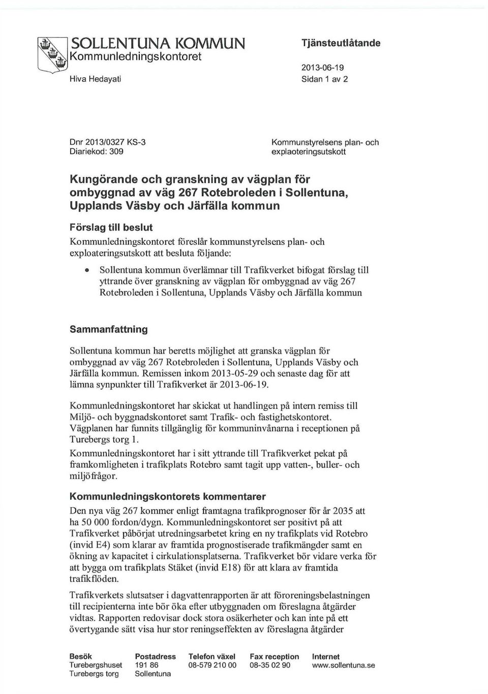 exploateringsutskott att besluta följande: Sollentuna kommun överlämnar till Trafikverket bifogat förslag till yttrande över granskning av vägplan för ombyggnad av väg 267 Rotebroleden i Sollentuna,