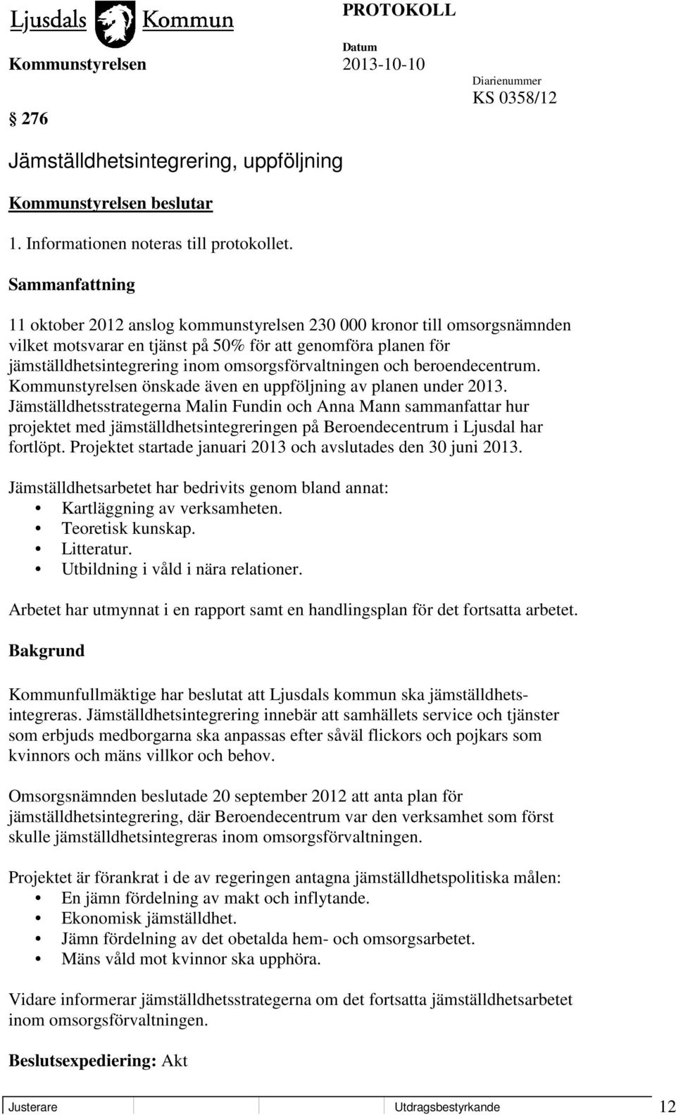 omsorgsförvaltningen och beroendecentrum. Kommunstyrelsen önskade även en uppföljning av planen under 2013.