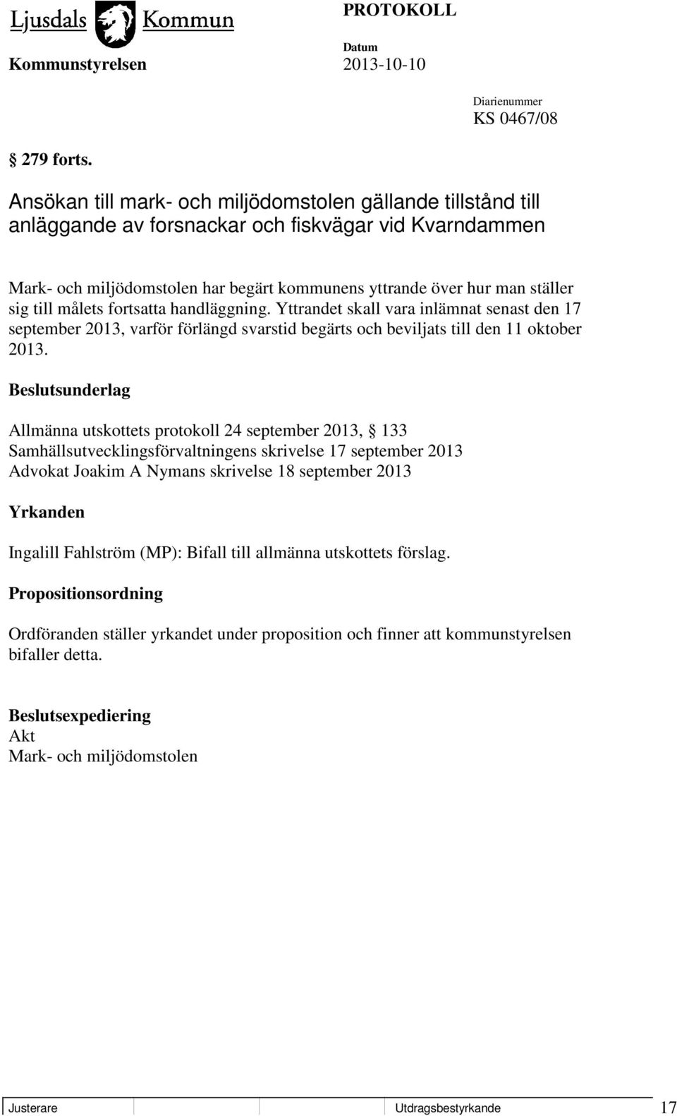 till målets fortsatta handläggning. Yttrandet skall vara inlämnat senast den 17 september 2013, varför förlängd svarstid begärts och beviljats till den 11 oktober 2013.