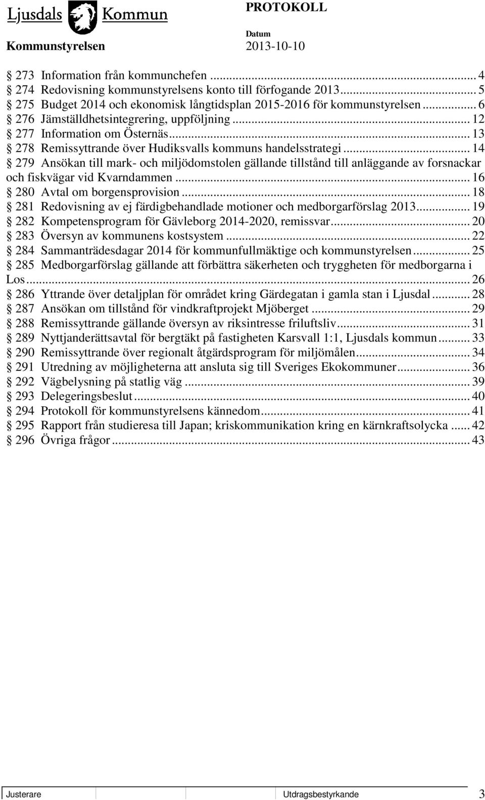 .. 14 279 Ansökan till mark- och miljödomstolen gällande tillstånd till anläggande av forsnackar och fiskvägar vid Kvarndammen... 16 280 Avtal om borgensprovision.