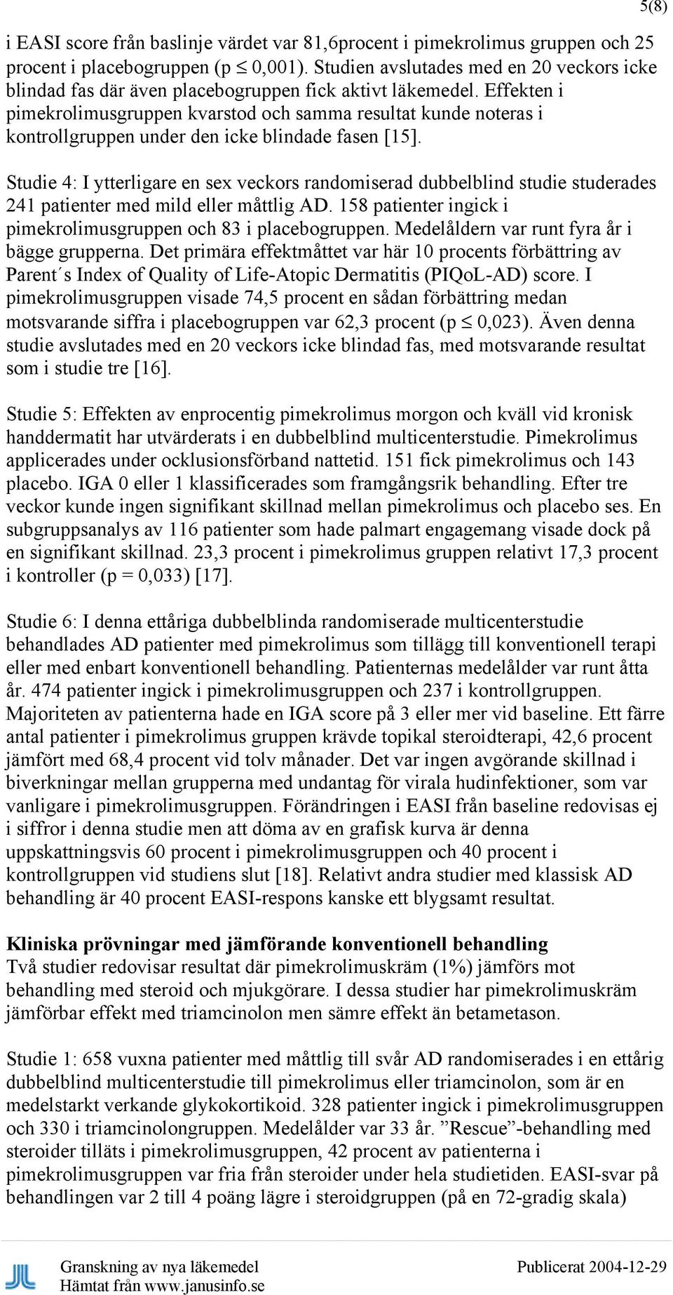 Effekten i pimekrolimusgruppen kvarstod och samma resultat kunde noteras i kontrollgruppen under den icke blindade fasen [15].