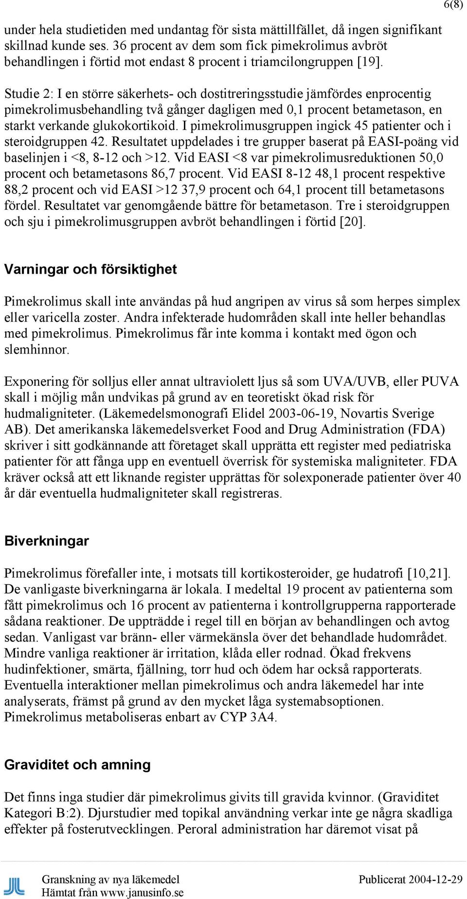 Studie 2: I en större säkerhets- och dostitreringsstudie jämfördes enprocentig pimekrolimusbehandling två gånger dagligen med 0,1 procent betametason, en starkt verkande glukokortikoid.