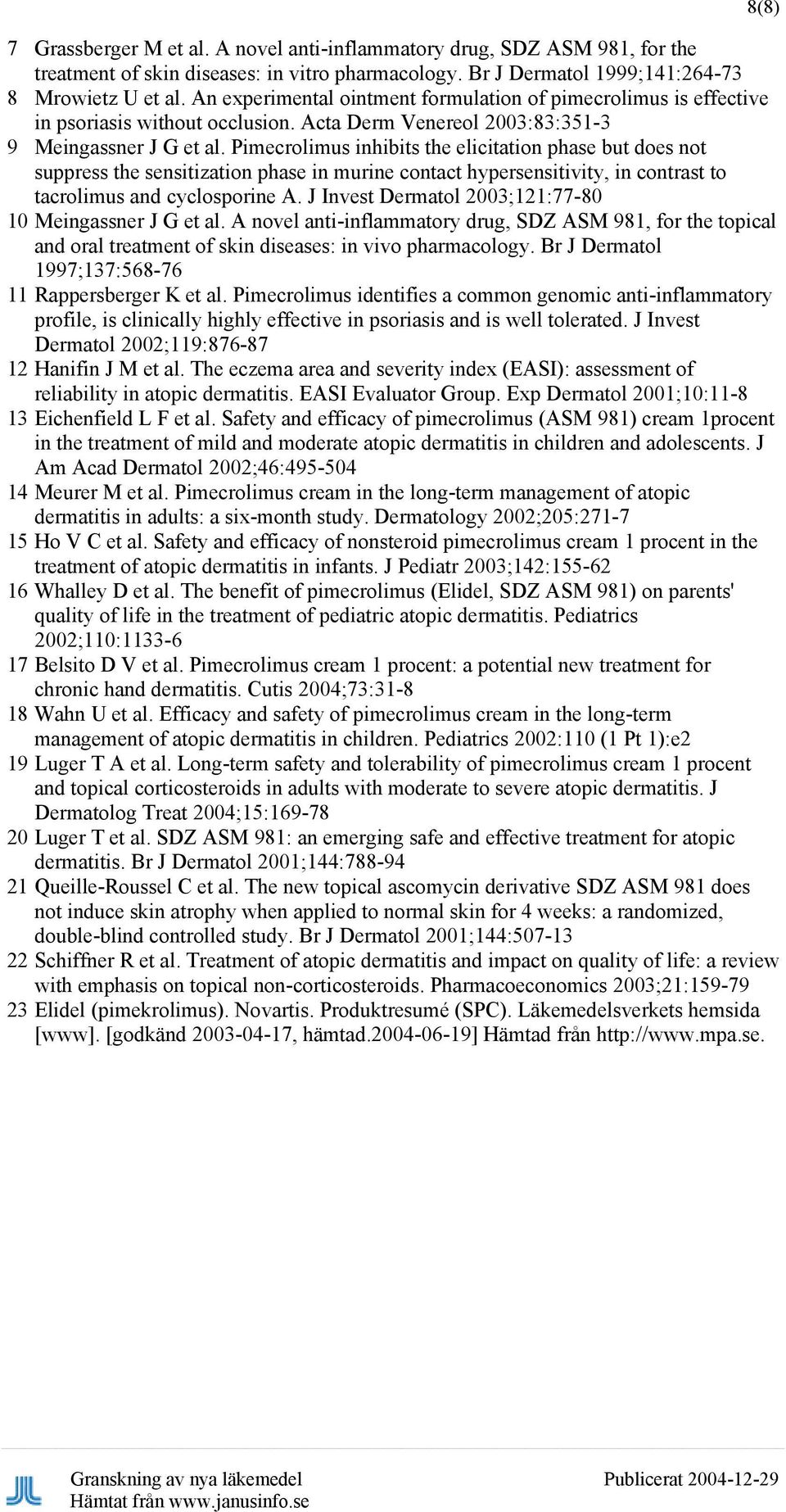 Pimecrolimus inhibits the elicitation phase but does not suppress the sensitization phase in murine contact hypersensitivity, in contrast to tacrolimus and cyclosporine A.