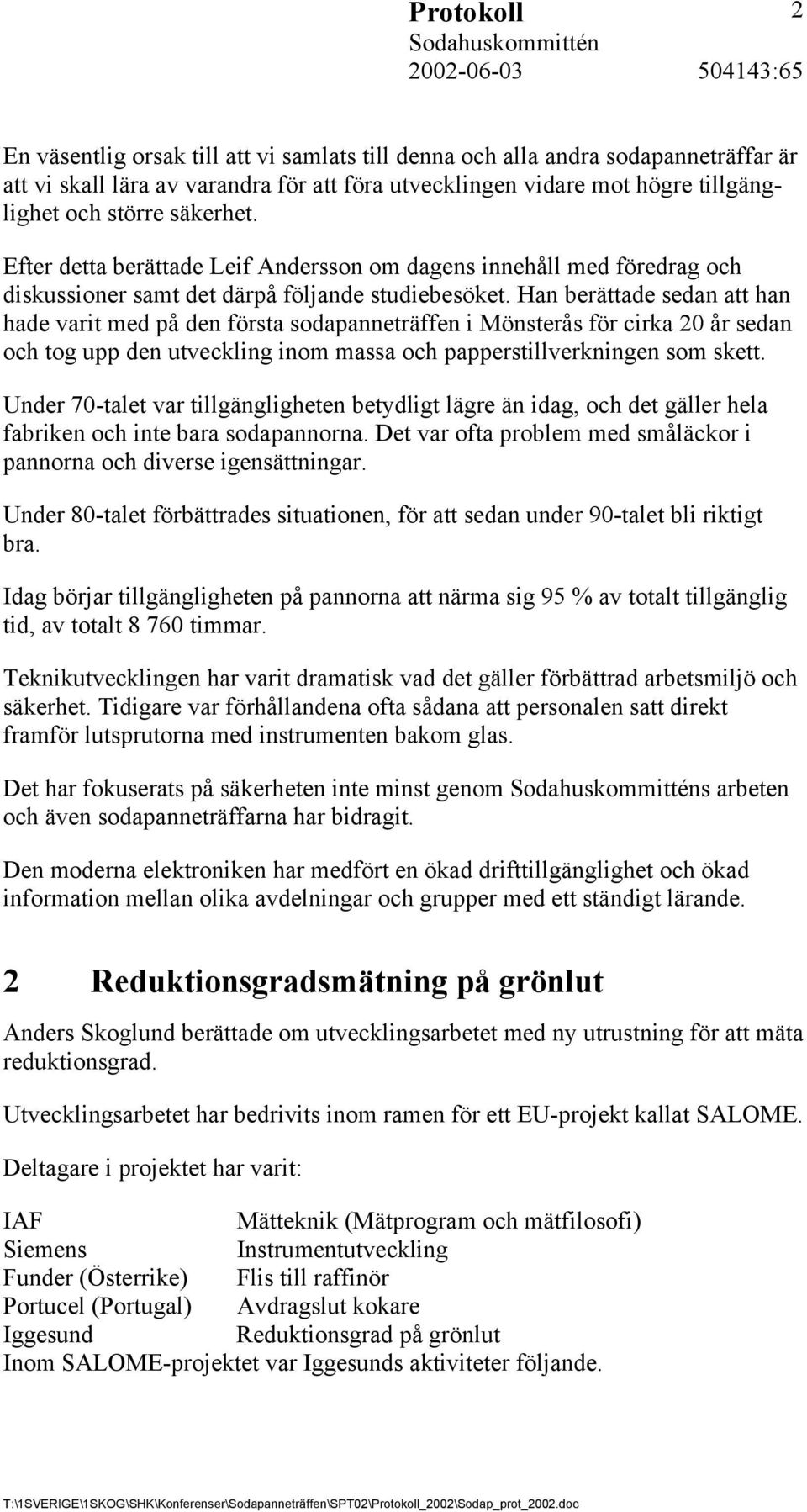 Han berättade sedan att han hade varit med på den första sodapanneträffen i Mönsterås för cirka 20 år sedan och tog upp den utveckling inom massa och papperstillverkningen som skett.