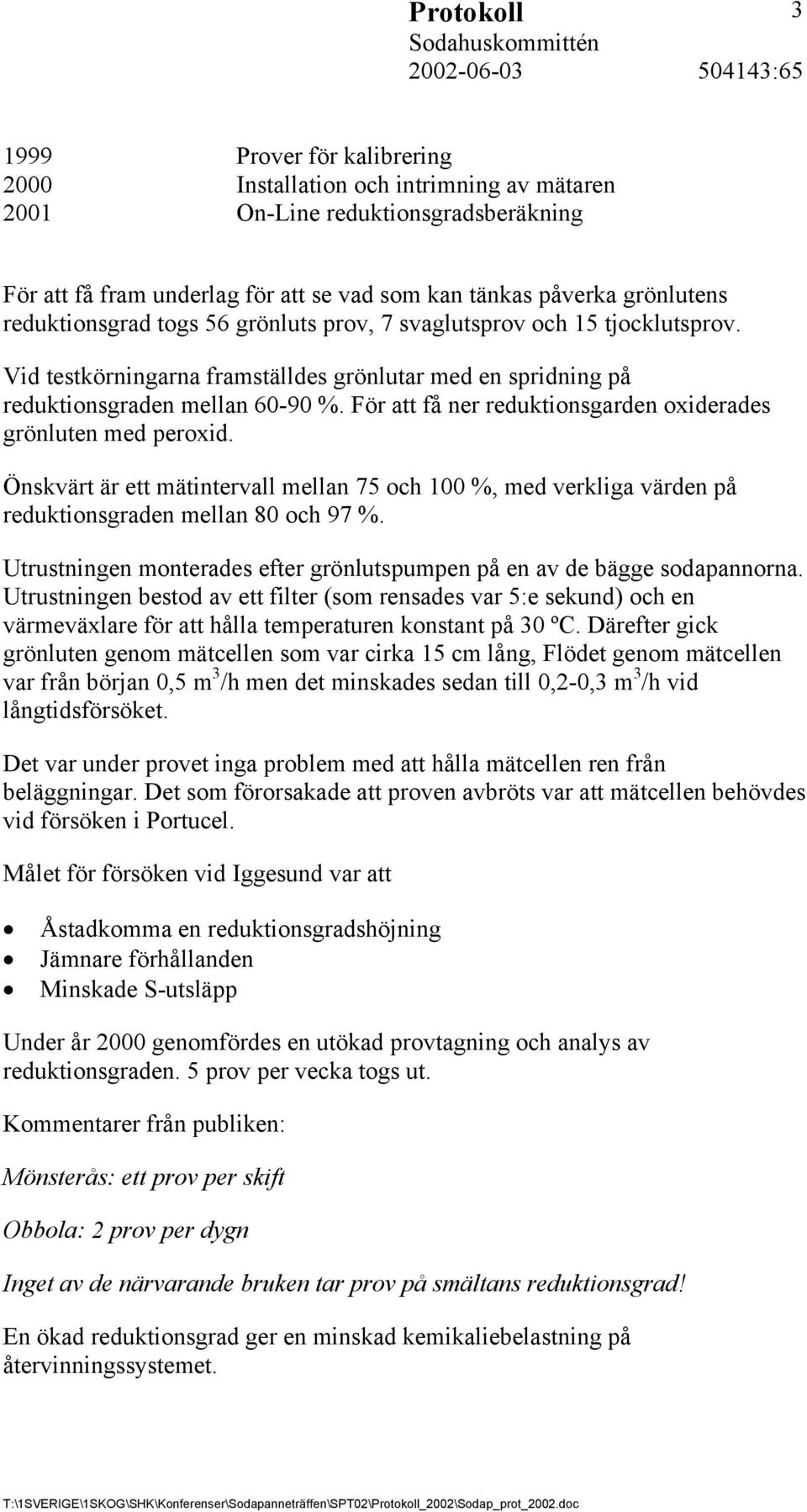 För att få ner reduktionsgarden oxiderades grönluten med peroxid. Önskvärt är ett mätintervall mellan 75 och 100 %, med verkliga värden på reduktionsgraden mellan 80 och 97 %.