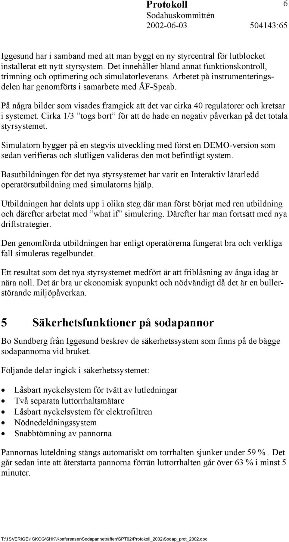 På några bilder som visades framgick att det var cirka 40 regulatorer och kretsar i systemet. Cirka 1/3 togs bort för att de hade en negativ påverkan på det totala styrsystemet.