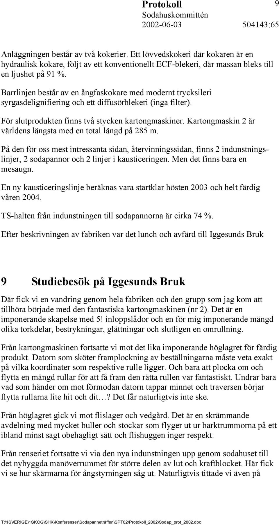 Kartongmaskin 2 är världens längsta med en total längd på 285 m. På den för oss mest intressanta sidan, återvinningssidan, finns 2 indunstningslinjer, 2 sodapannor och 2 linjer i kausticeringen.