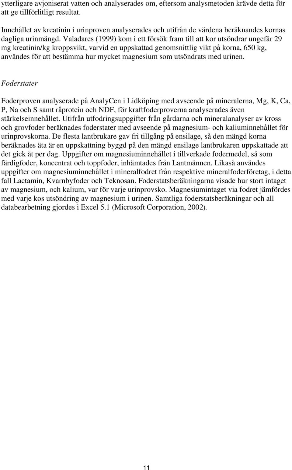 Valadares (1999) kom i ett försök fram till att kor utsöndrar ungefär 29 mg kreatinin/kg kroppsvikt, varvid en uppskattad genomsnittlig vikt på korna, 650 kg, användes för att bestämma hur mycket