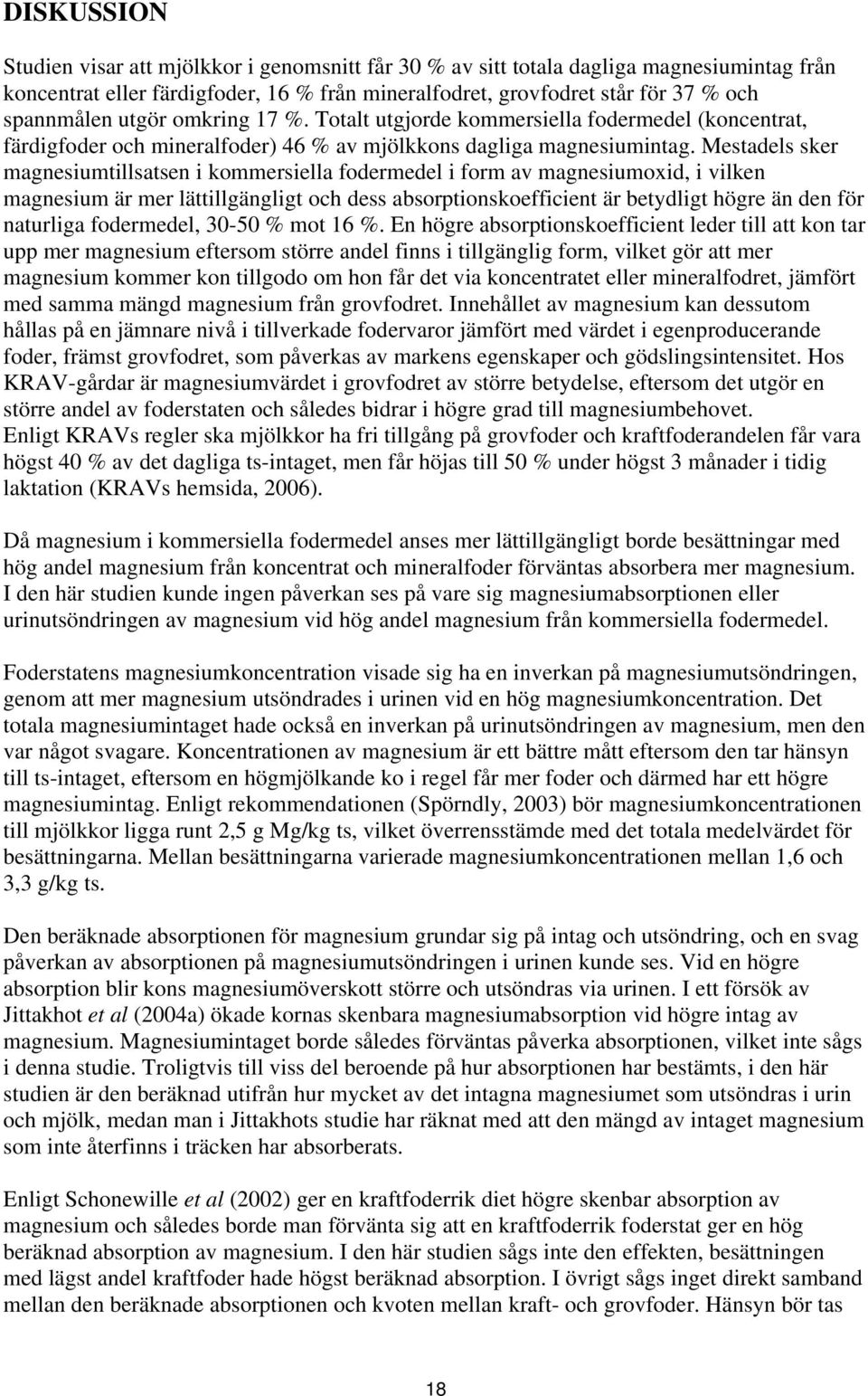 Mestadels sker magnesiumtillsatsen i kommersiella fodermedel i form av magnesiumoxid, i vilken magnesium är mer lättillgängligt och dess absorptionskoefficient är betydligt högre än den för naturliga