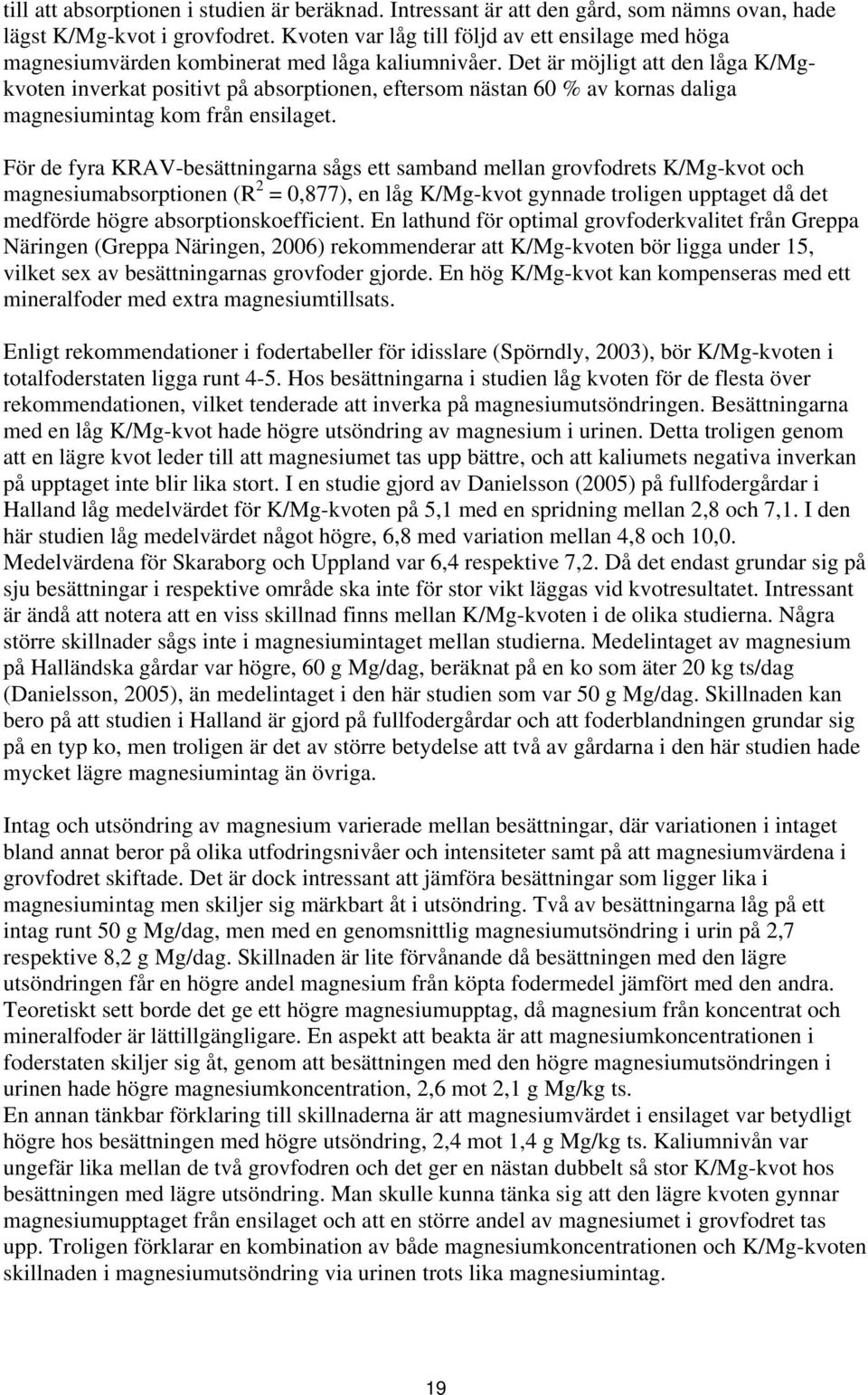 Det är möjligt att den låga K/Mgkvoten inverkat positivt på absorptionen, eftersom nästan 60 % av kornas daliga magnesiumintag kom från ensilaget.