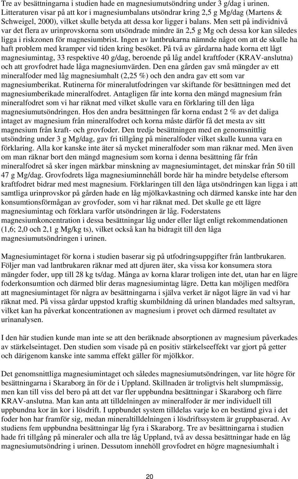 Men sett på individnivå var det flera av urinprovskorna som utsöndrade mindre än 2,5 g Mg och dessa kor kan således ligga i riskzonen för magnesiumbrist.