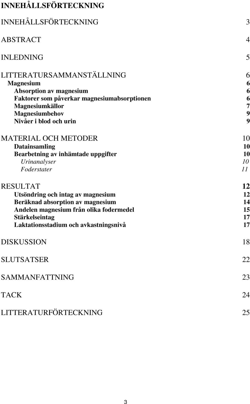 inhämtade uppgifter 10 Urinanalyser 10 Foderstater 11 RESULTAT 12 Utsöndring och intag av magnesium 12 Beräknad absorption av magnesium 14 Andelen