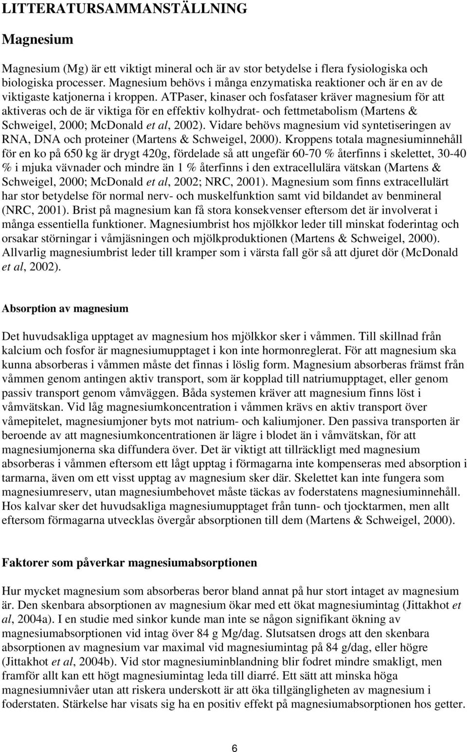 ATPaser, kinaser och fosfataser kräver magnesium för att aktiveras och de är viktiga för en effektiv kolhydrat- och fettmetabolism (Martens & Schweigel, 2000; McDonald et al, 2002).