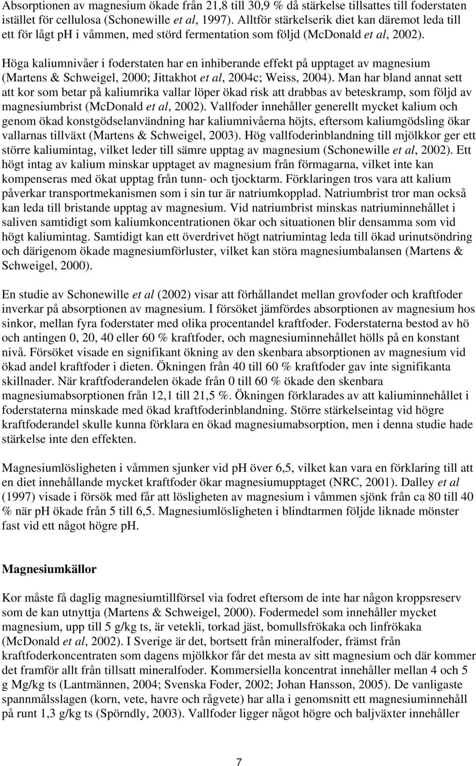 Höga kaliumnivåer i foderstaten har en inhiberande effekt på upptaget av magnesium (Martens & Schweigel, 2000; Jittakhot et al, 2004c; Weiss, 2004).