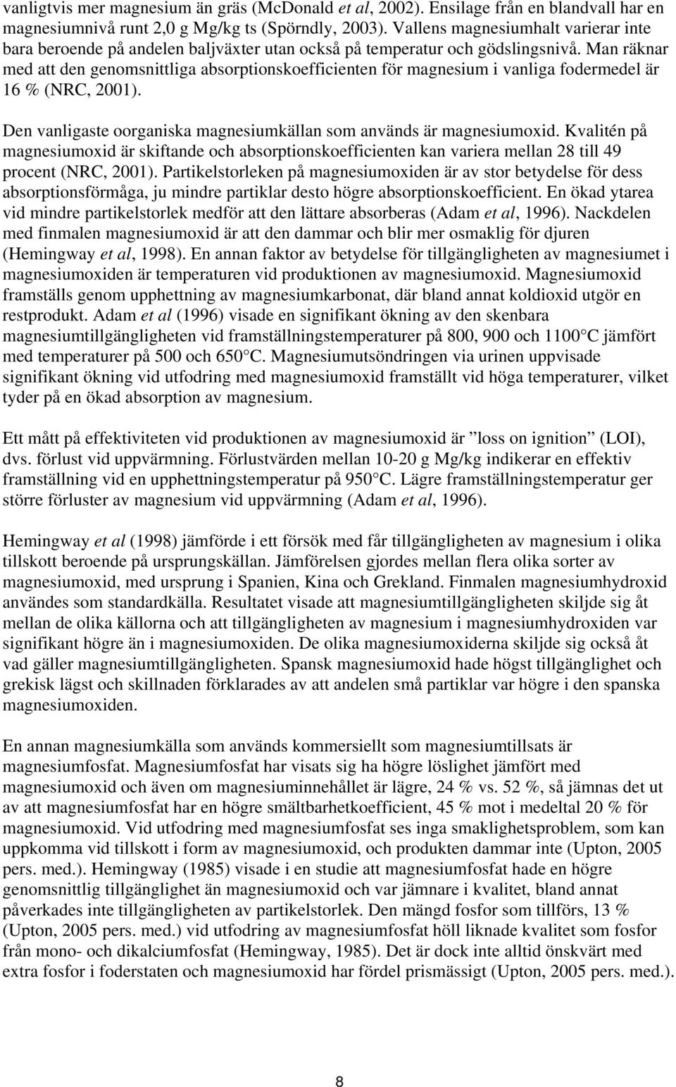 Man räknar med att den genomsnittliga absorptionskoefficienten för magnesium i vanliga fodermedel är 16 % (NRC, 2001). Den vanligaste oorganiska magnesiumkällan som används är magnesiumoxid.