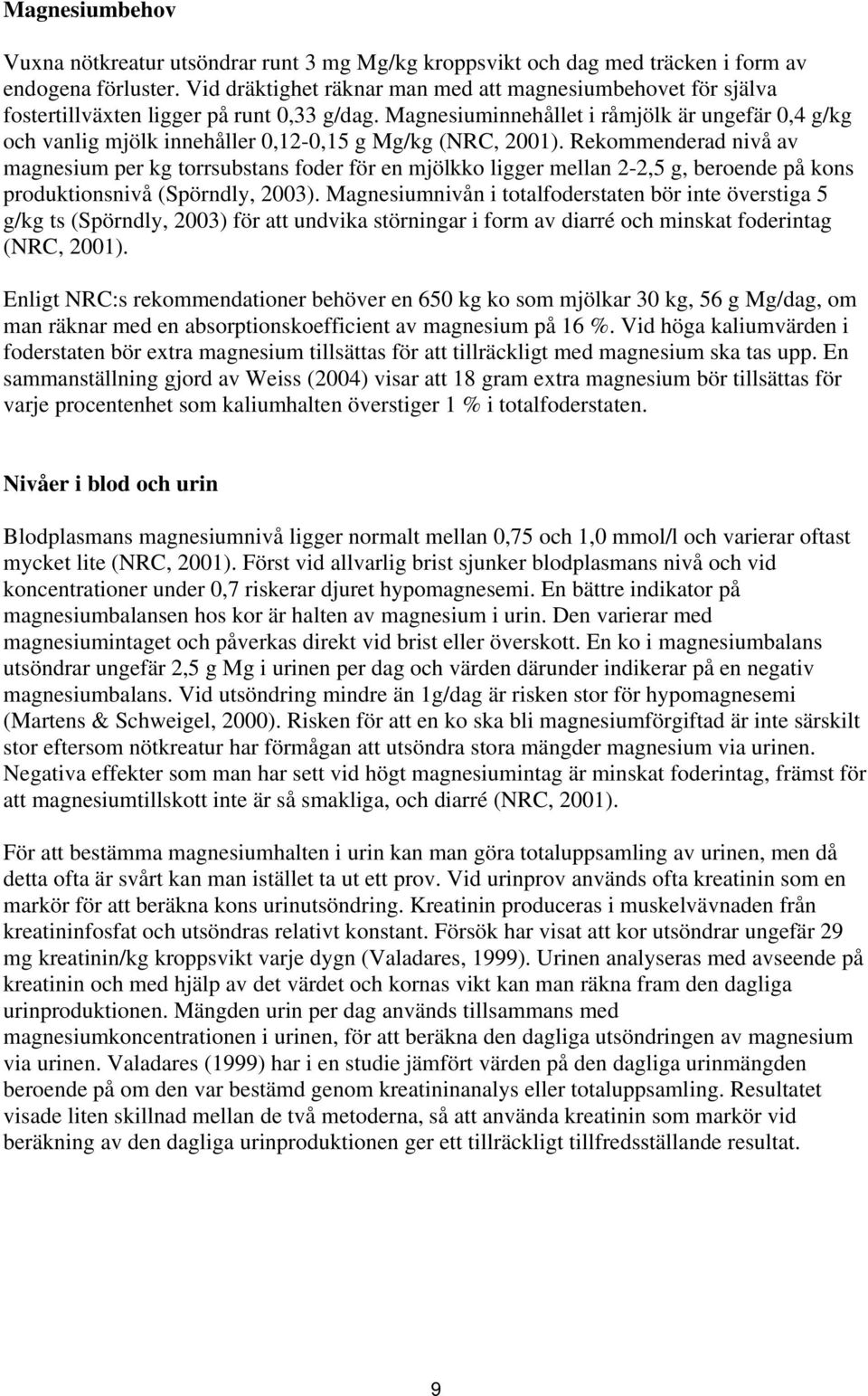 Magnesiuminnehållet i råmjölk är ungefär 0,4 g/kg och vanlig mjölk innehåller 0,12-0,15 g Mg/kg (NRC, 2001).