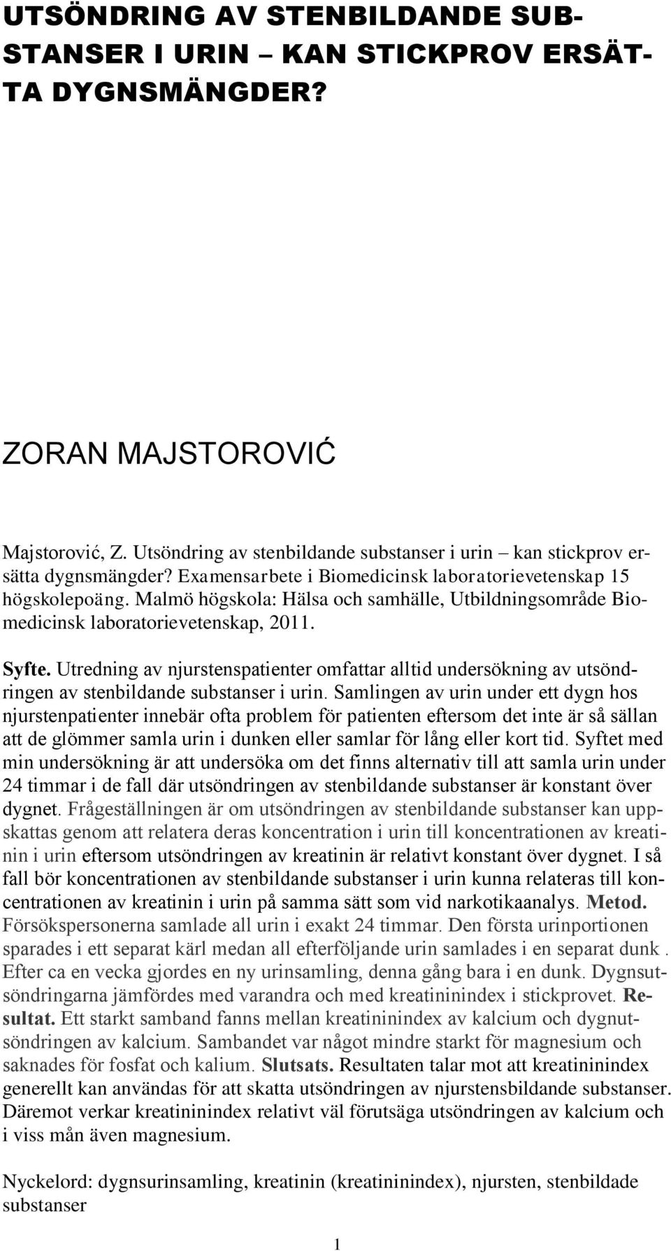 Utredning av njurstenspatienter omfattar alltid undersökning av utsöndringen av stenbildande substanser i urin.