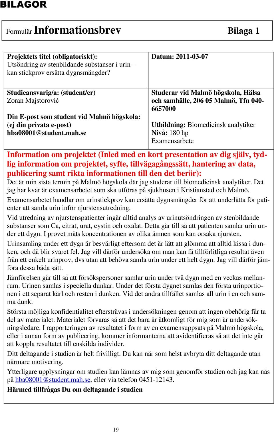 se Studerar vid Malmö högskola, Hälsa och samhälle, 206 05 Malmö, Tfn 040-6657000 Utbildning: Biomedicinsk analytiker Nivå: 180 hp Examensarbete Information om projektet (Inled med en kort