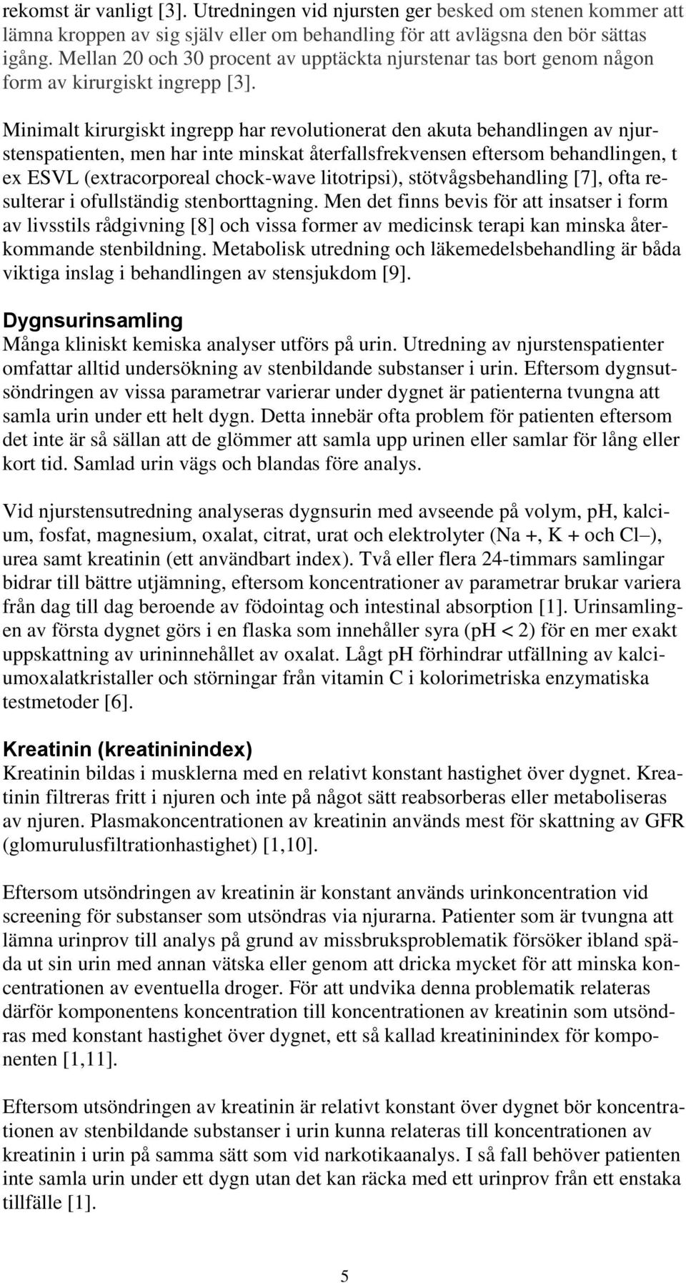 Minimalt kirurgiskt ingrepp har revolutionerat den akuta behandlingen av njurstenspatienten, men har inte minskat återfallsfrekvensen eftersom behandlingen, t ex ESVL (extracorporeal chock-wave