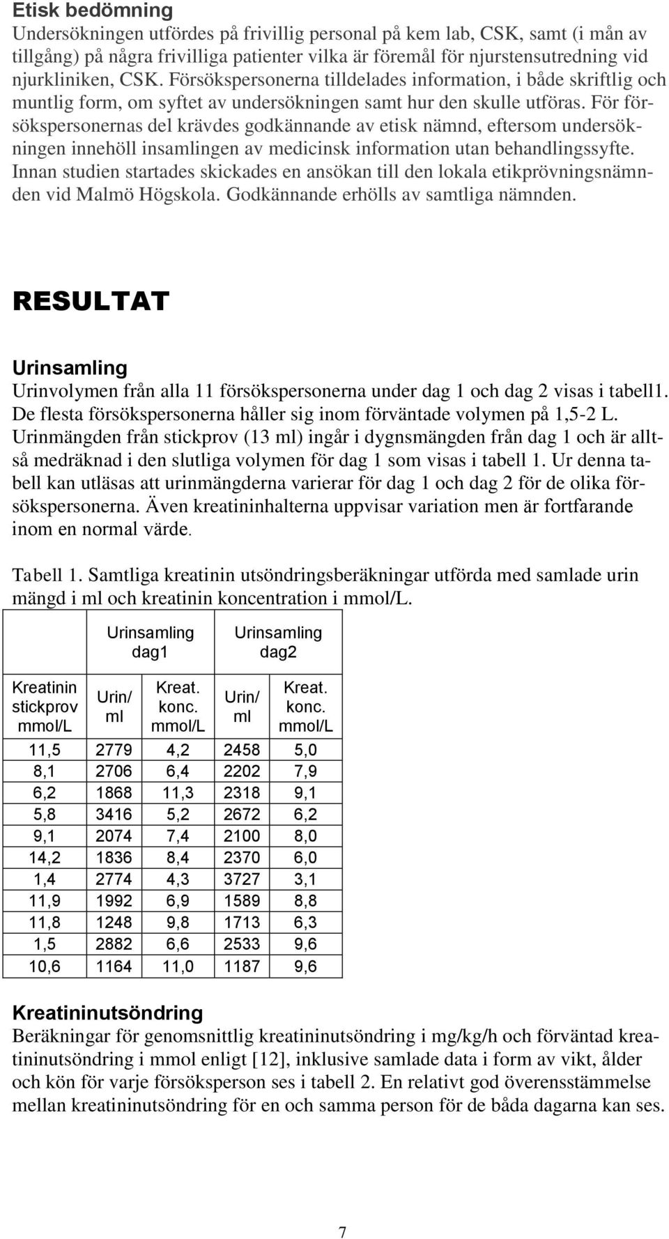 För försökspersonernas del krävdes godkännande av etisk nämnd, eftersom undersökningen innehöll insamlingen av medicinsk information utan behandlingssyfte.