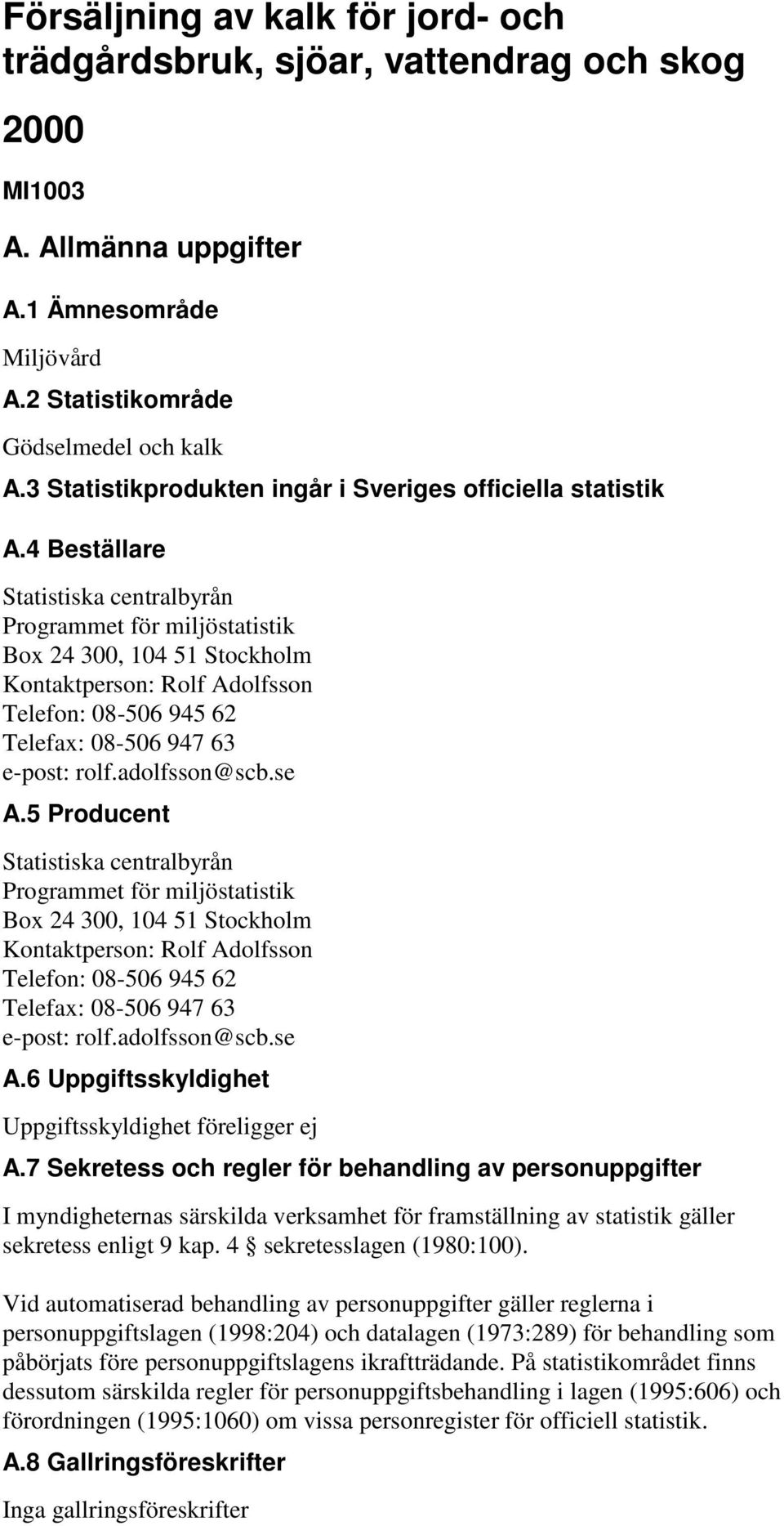 4 Beställare Statistiska centralbyrån Programmet för miljöstatistik Box 24 300, 104 51 Stockholm Kontaktperson: Rolf Adolfsson Telefon: 08-506 945 62 Telefax: 08-506 947 63 e-post: rolf.adolfsson@scb.