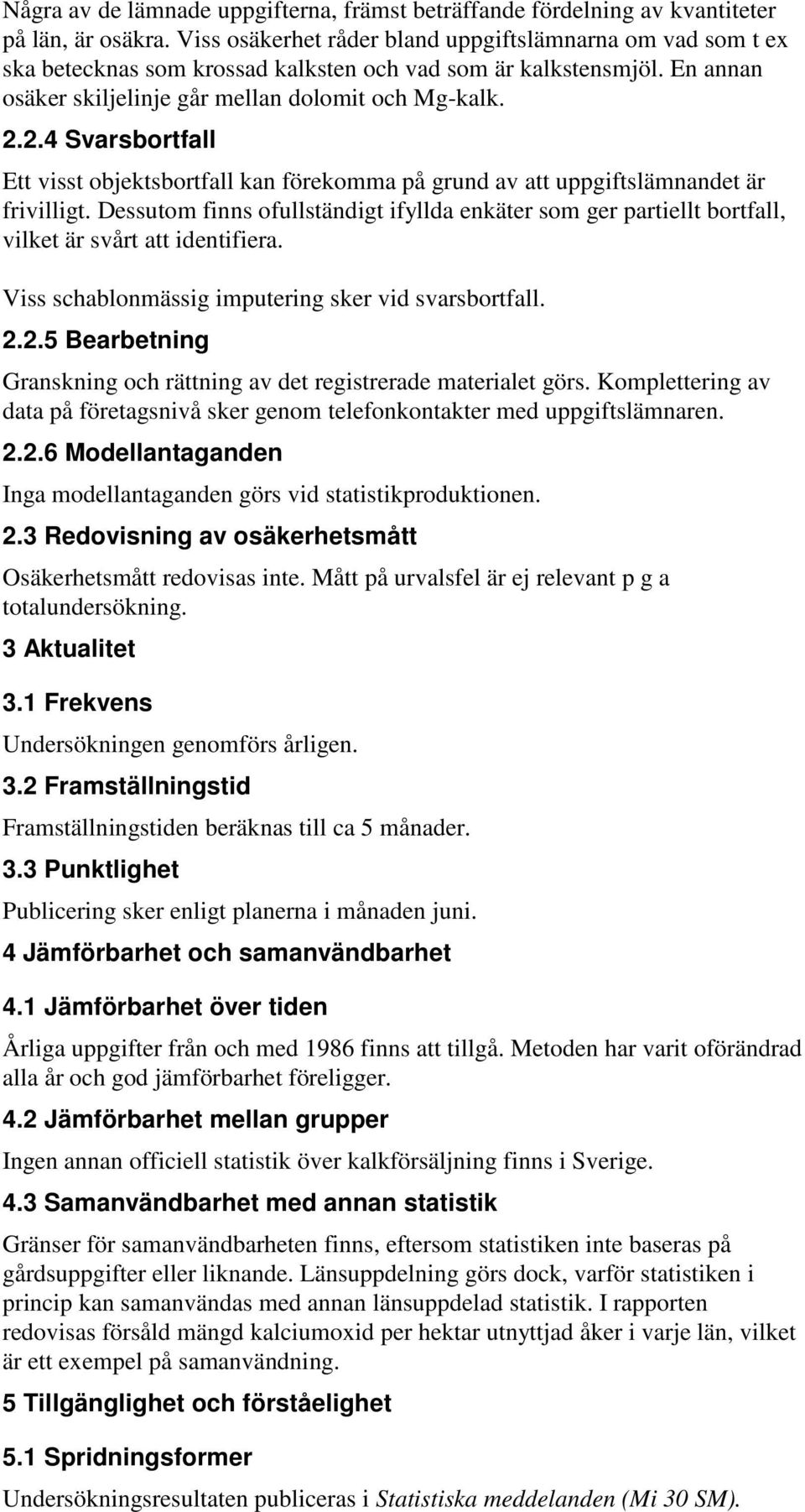 2.4 Svarsbortfall Ett visst objektsbortfall kan förekomma på grund av att uppgiftslämnandet är frivilligt.