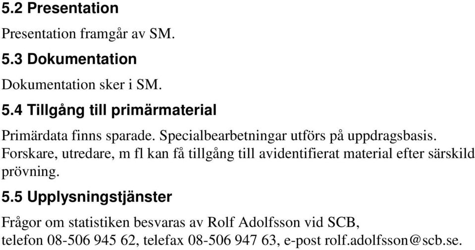 Forskare, utredare, m fl kan få tillgång till avidentifierat material efter särskild prövning. 5.