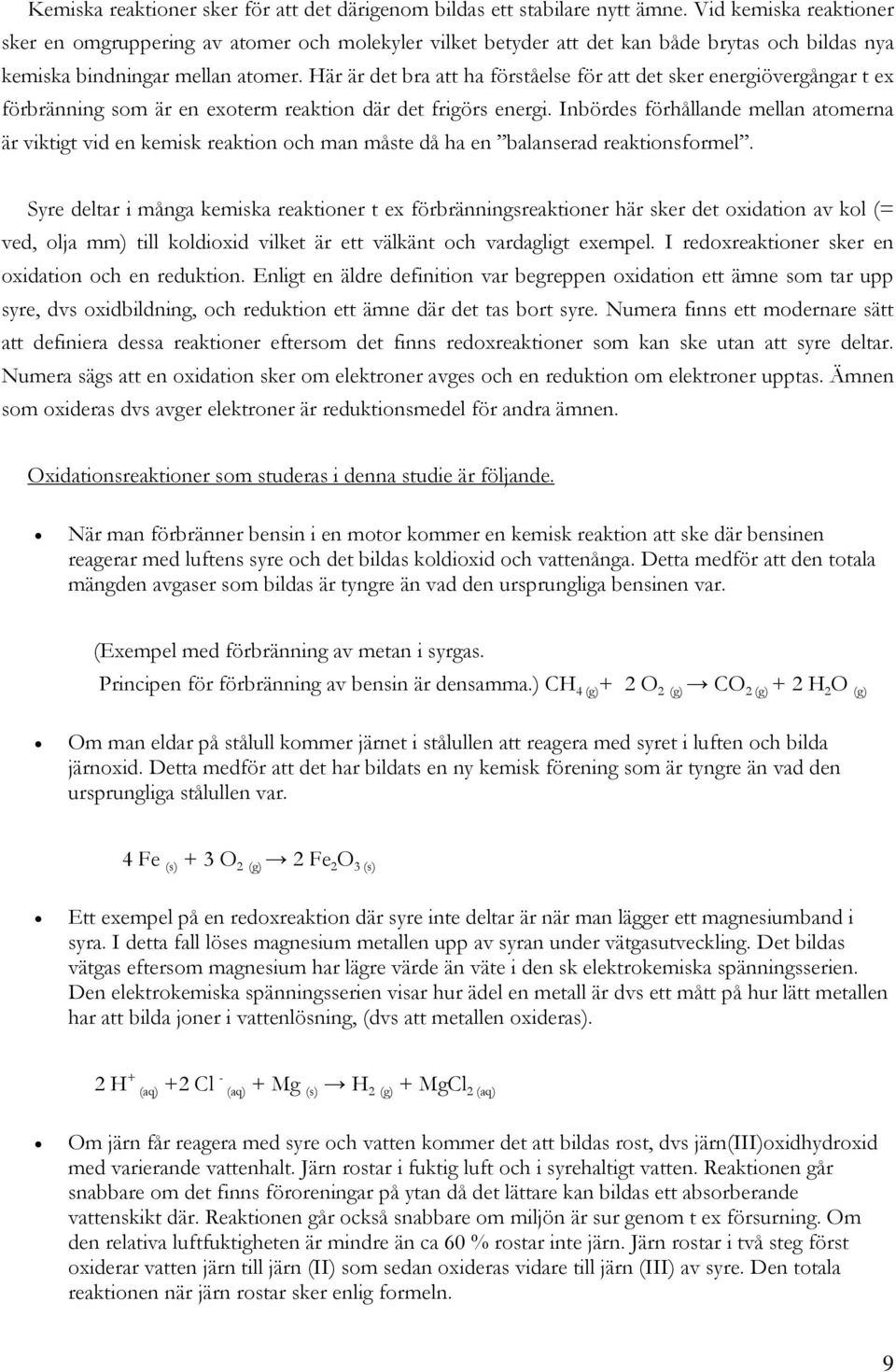 Här är det bra att ha förståelse för att det sker energiövergångar t ex förbränning som är en exoterm reaktion där det frigörs energi.