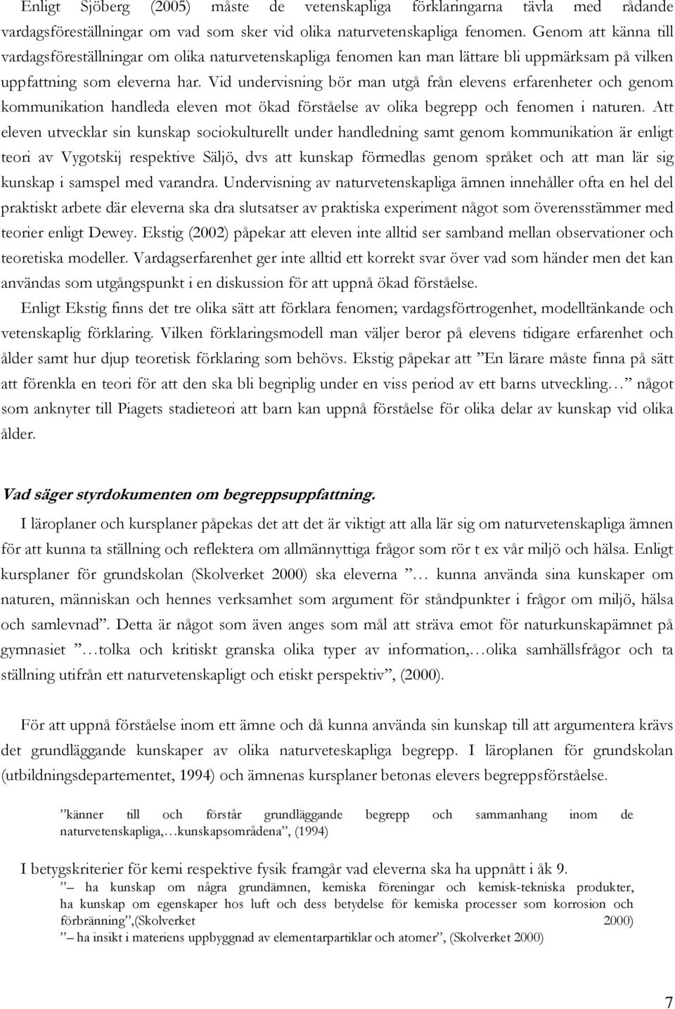 Vid undervisning bör man utgå från elevens erfarenheter och genom kommunikation handleda eleven mot ökad förståelse av olika begrepp och fenomen i naturen.