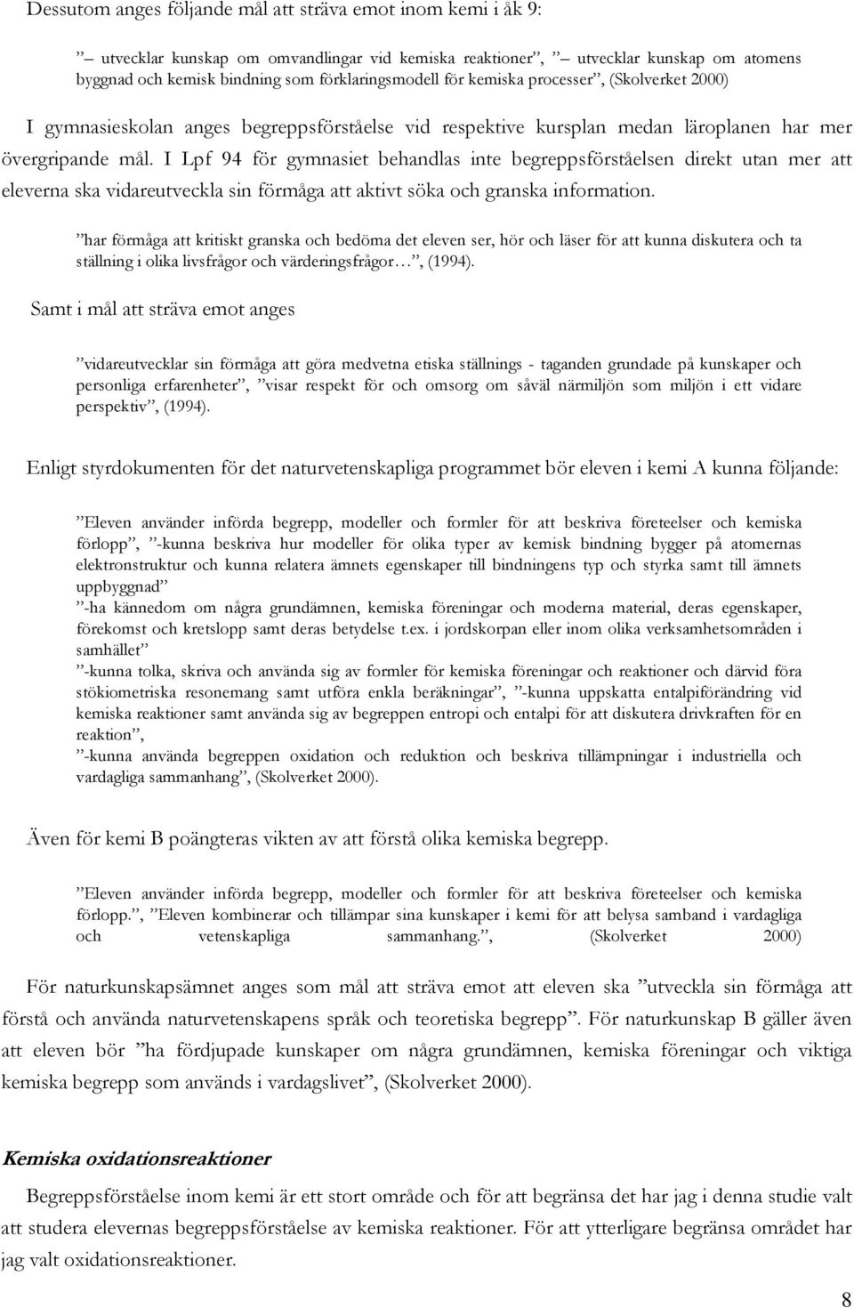 I Lpf 94 för gymnasiet behandlas inte begreppsförståelsen direkt utan mer att eleverna ska vidareutveckla sin förmåga att aktivt söka och granska information.