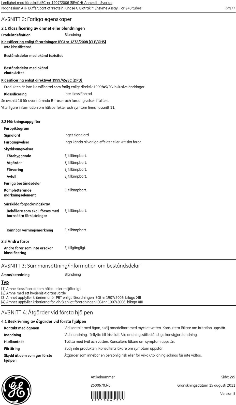 Beståndsdelar med okänd toxicitet Beståndsdelar med okänd ekotoxicitet Klassificering enligt direktivet 1999/45/EC [DPD] Produkten är inte klassificerad som farlig enligt direktiv 1999/45/EG