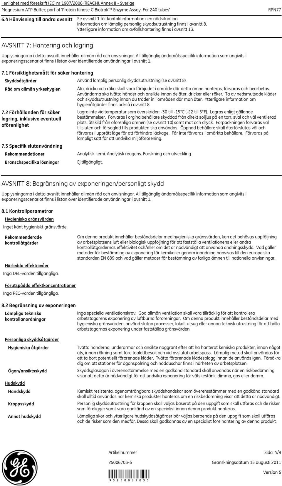 AVSNITT 7: Hantering och lagring Upplysningarna i detta avsnitt innehåller allmän råd och anvisningar.