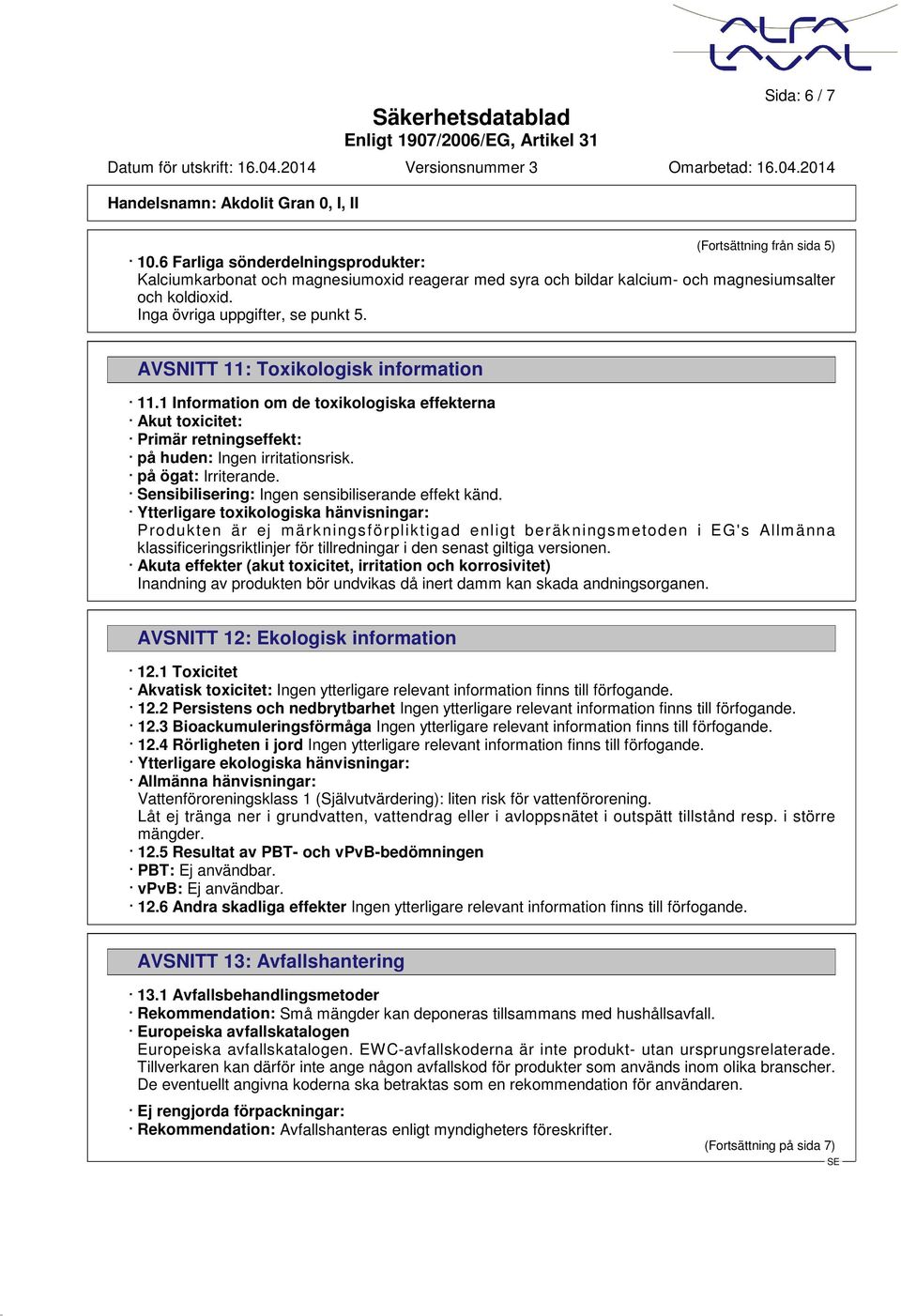 på ögat: Irriterande. Sensibilisering: Ingen sensibiliserande effekt känd.