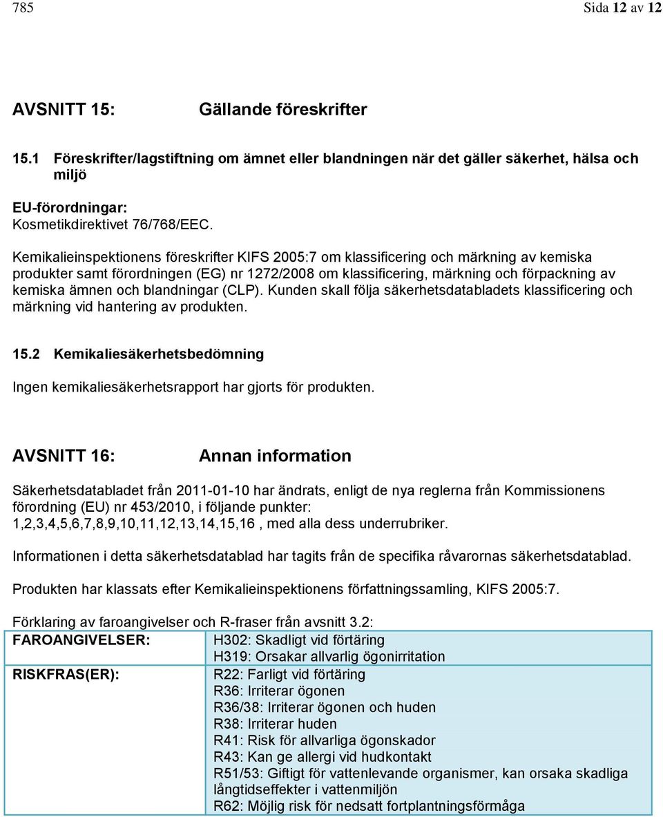 och blandningar (CLP). Kunden skall följa säkerhetsdatabladets klassificering och märkning vid hantering av produkten. 15.