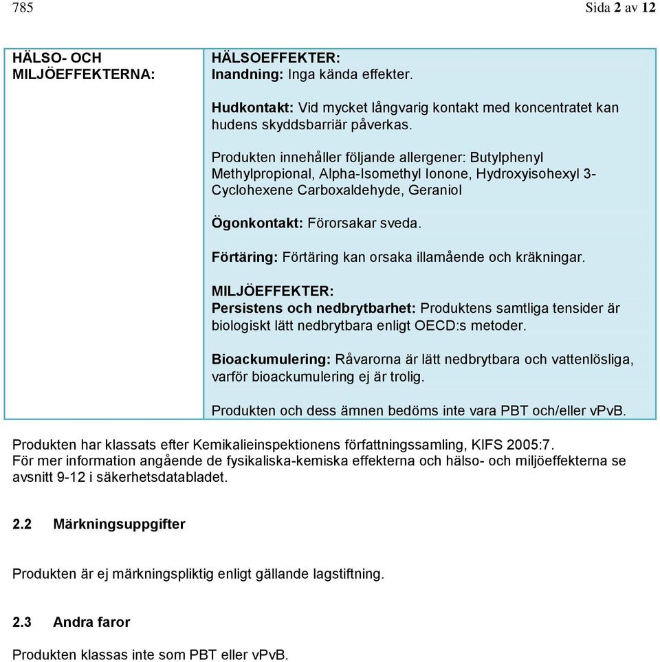 Förtäring: Förtäring kan orsaka illamående och kräkningar. MILJÖEFFEKTER: Persistens och nedbrytbarhet: Produktens samtliga tensider är biologiskt lätt nedbrytbara enligt OECD:s metoder.