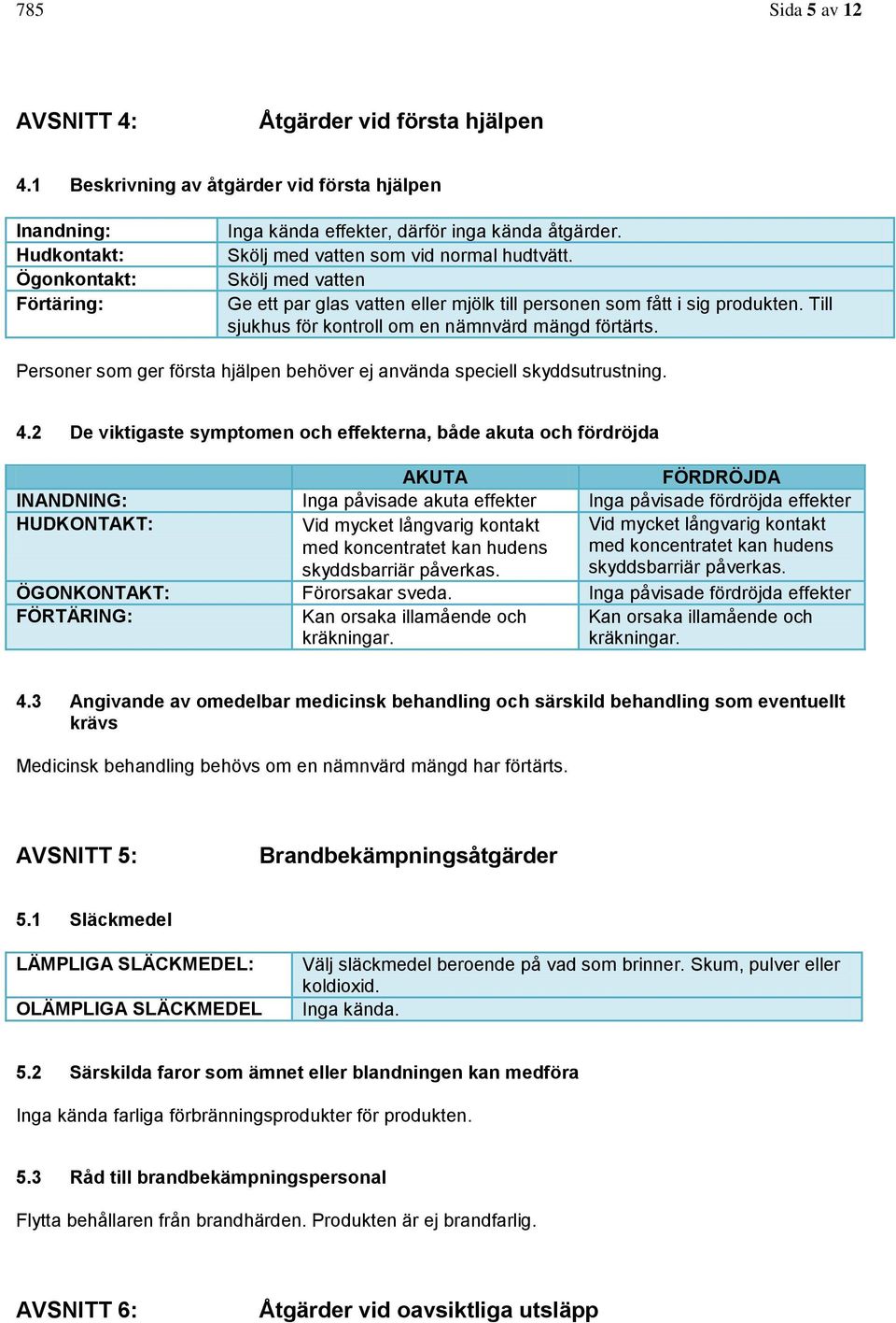 Personer som ger första hjälpen behöver ej använda speciell skyddsutrustning. 4.